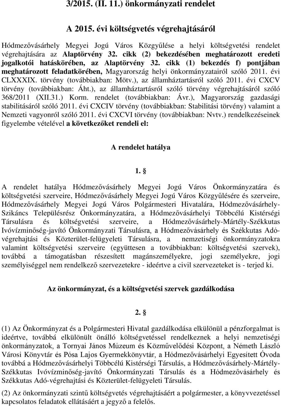 évi CLXXXIX. törvény (továbbiakban: Mötv.), az államháztartásról szóló 2011. évi CXCV törvény (továbbiakban: Áht.), az államháztartásról szóló törvény végrehajtásáról szóló 368/2011 (XII.31.) Korm.