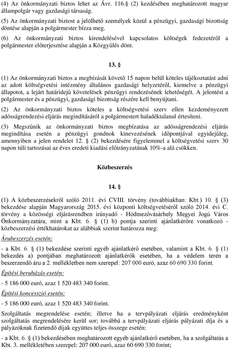 (6) Az önkormányzati biztos kirendelésével kapcsolatos költségek fedezetéről a polgármester előterjesztése alapján a Közgyűlés dönt. 13.