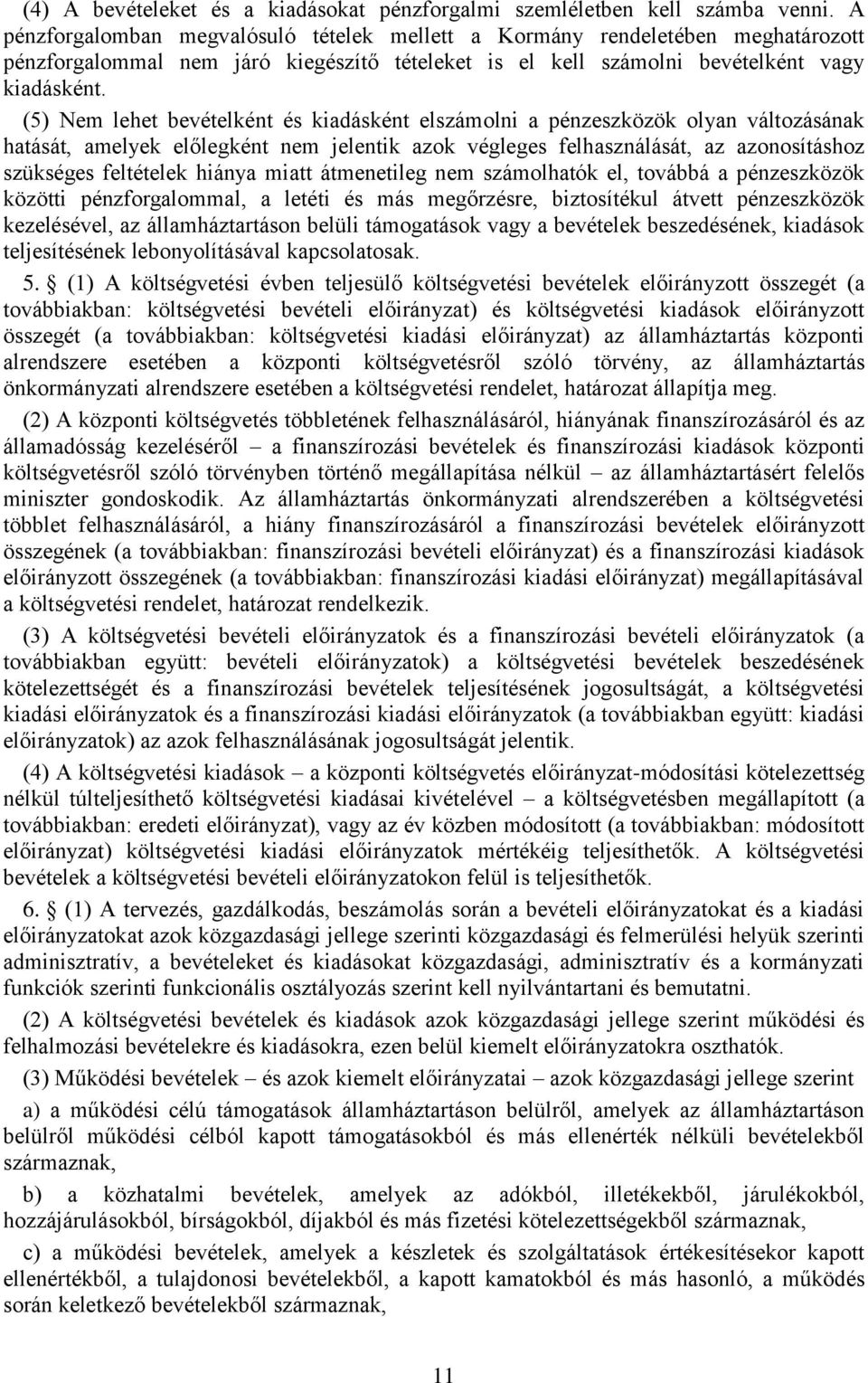 (5) Nem lehet bevételként és kiadásként elszámolni a pénzeszközök olyan változásának hatását, amelyek előlegként nem jelentik azok végleges felhasználását, az azonosításhoz szükséges feltételek