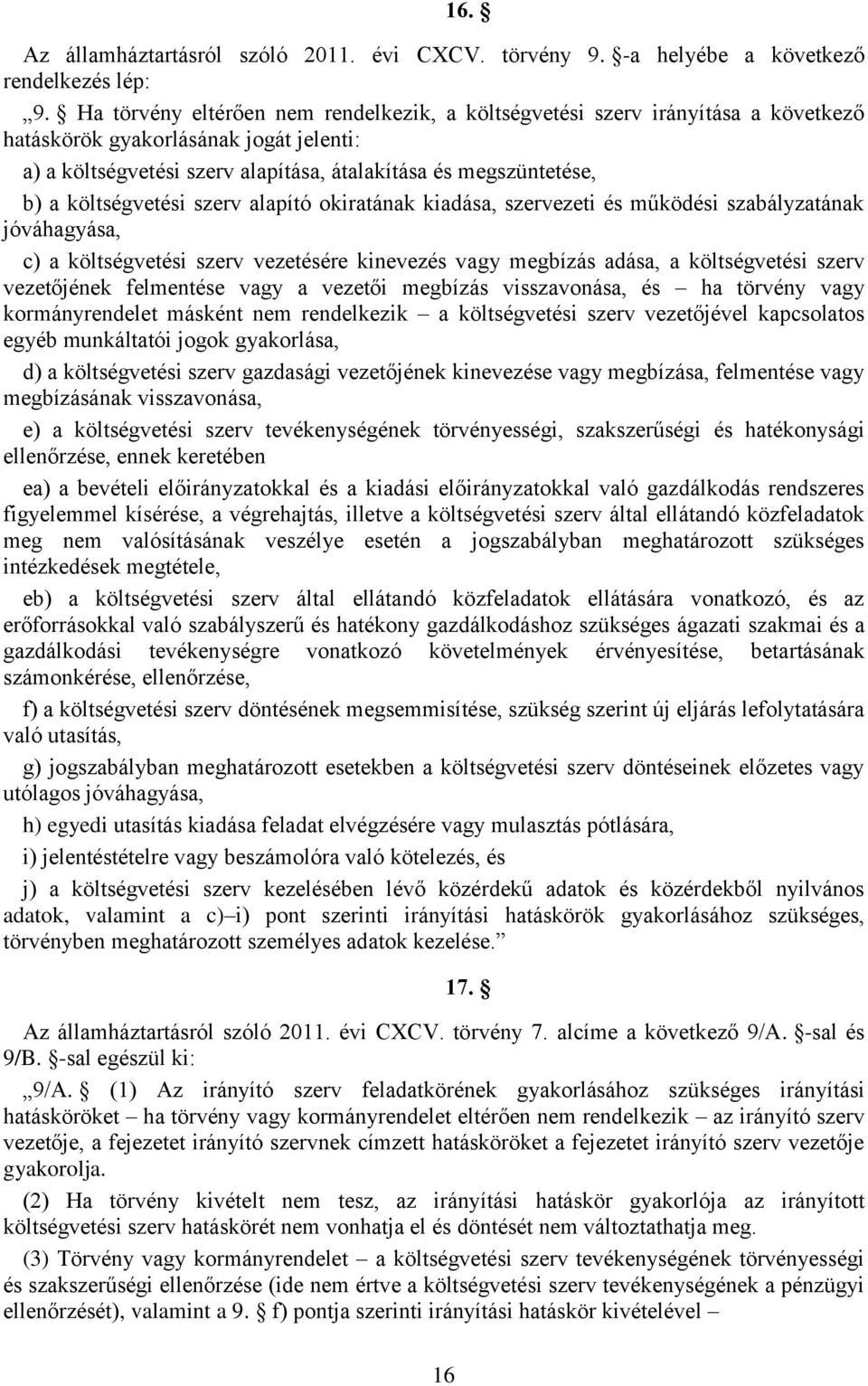 költségvetési szerv alapító okiratának kiadása, szervezeti és működési szabályzatának jóváhagyása, c) a költségvetési szerv vezetésére kinevezés vagy megbízás adása, a költségvetési szerv vezetőjének