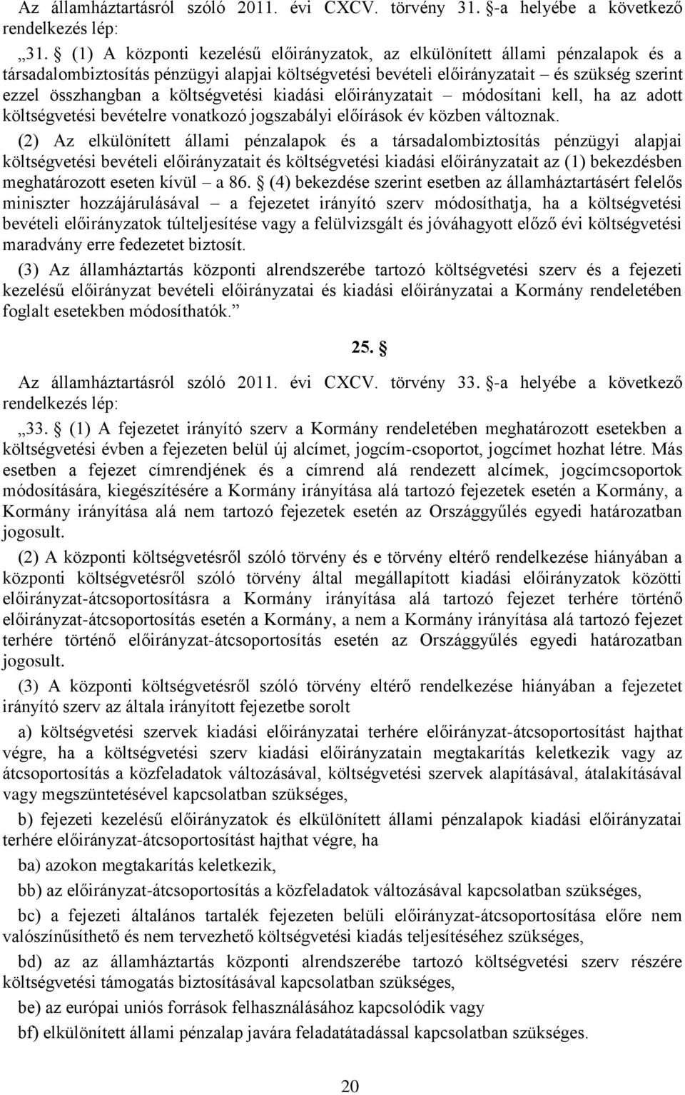 költségvetési kiadási előirányzatait módosítani kell, ha az adott költségvetési bevételre vonatkozó jogszabályi előírások év közben változnak.