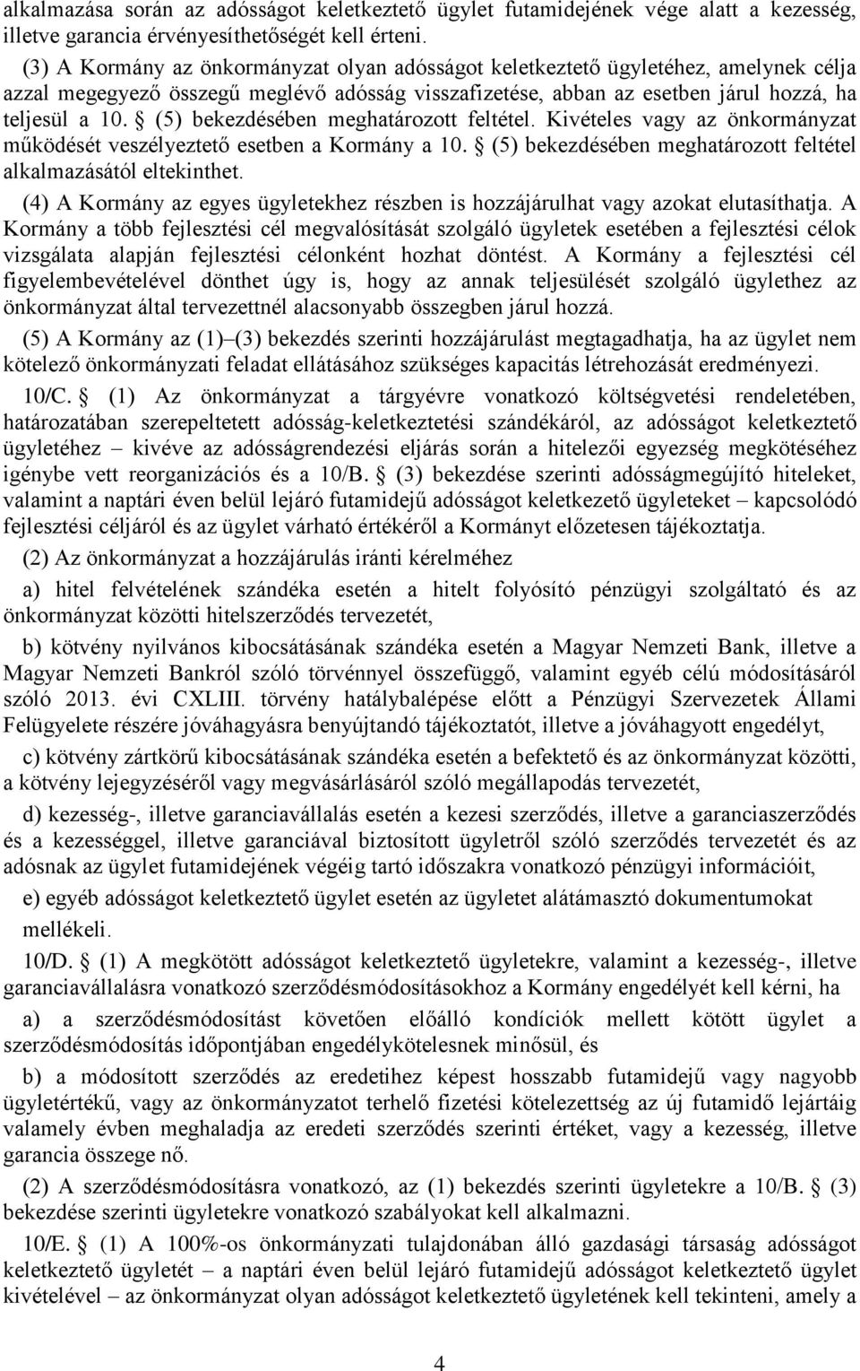 (5) bekezdésében meghatározott feltétel. Kivételes vagy az önkormányzat működését veszélyeztető esetben a Kormány a 10. (5) bekezdésében meghatározott feltétel alkalmazásától eltekinthet.