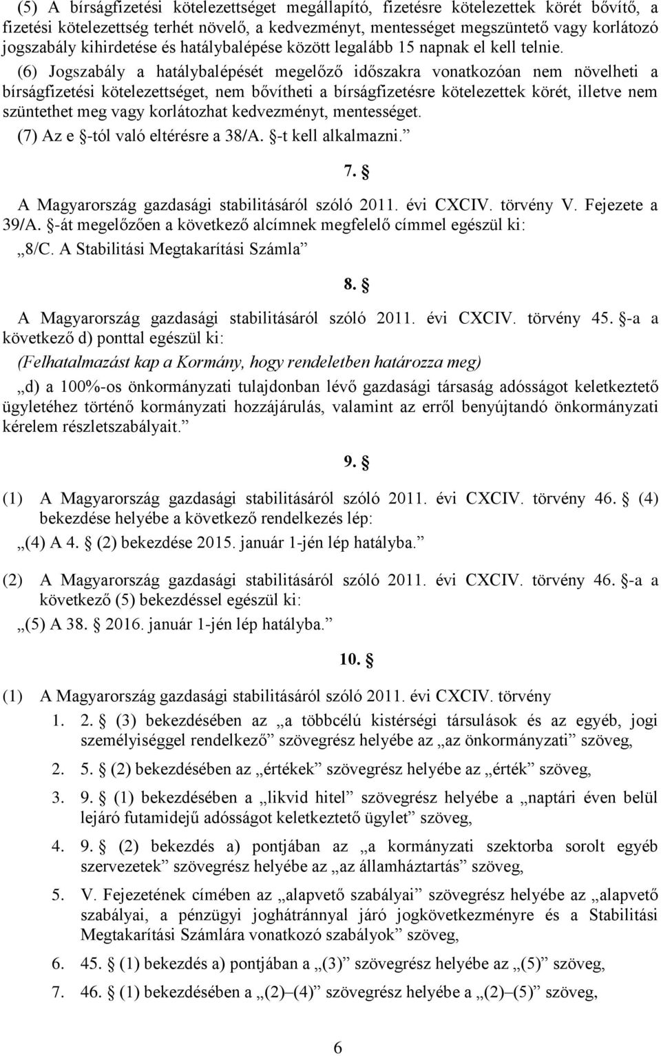 (6) Jogszabály a hatálybalépését megelőző időszakra vonatkozóan nem növelheti a bírságfizetési kötelezettséget, nem bővítheti a bírságfizetésre kötelezettek körét, illetve nem szüntethet meg vagy