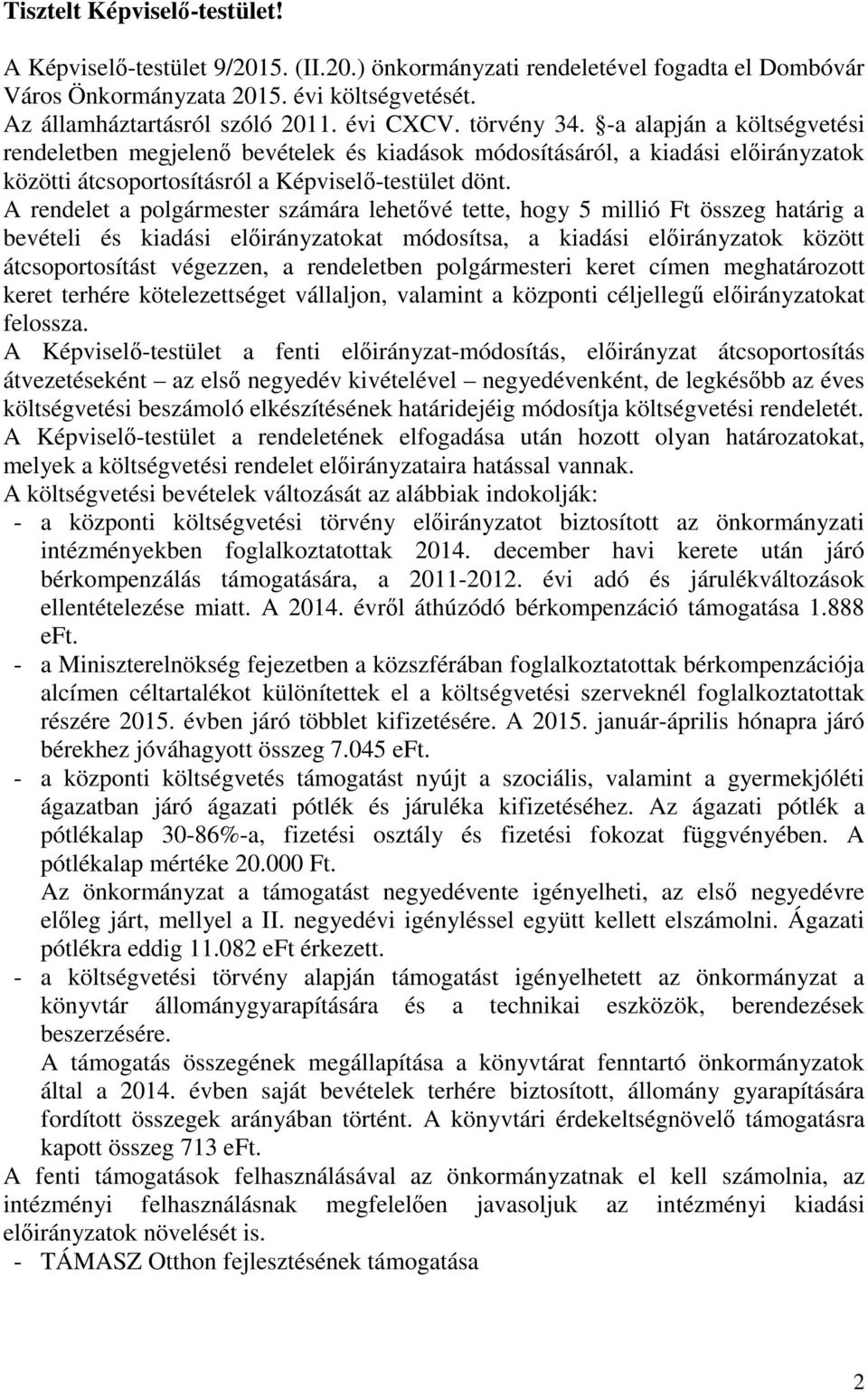 A rendelet a polgármester számára lehetővé tette, hogy 5 millió Ft összeg határig a bevételi és kiadási előirányzatokat módosítsa, a kiadási előirányzatok között átcsoportosítást végezzen, a