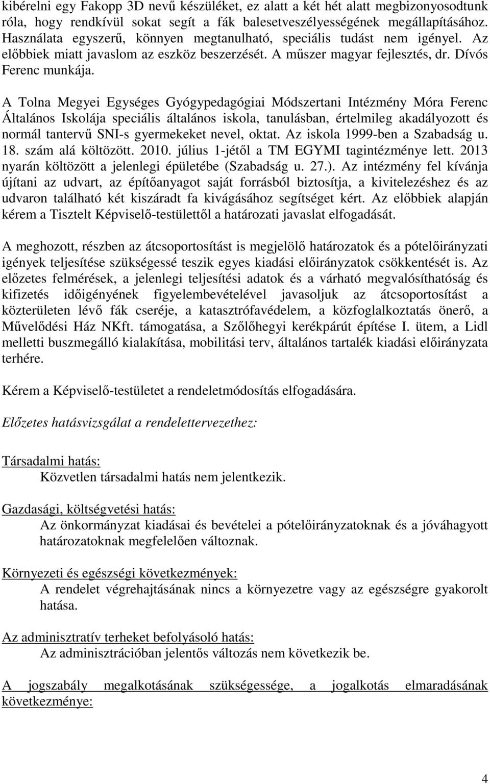 A Tolna Megyei Egységes Gyógypedagógiai Módszertani Intézmény Móra Ferenc Általános Iskolája speciális általános iskola, tanulásban, értelmileg akadályozott és normál tantervű SNI-s gyermekeket