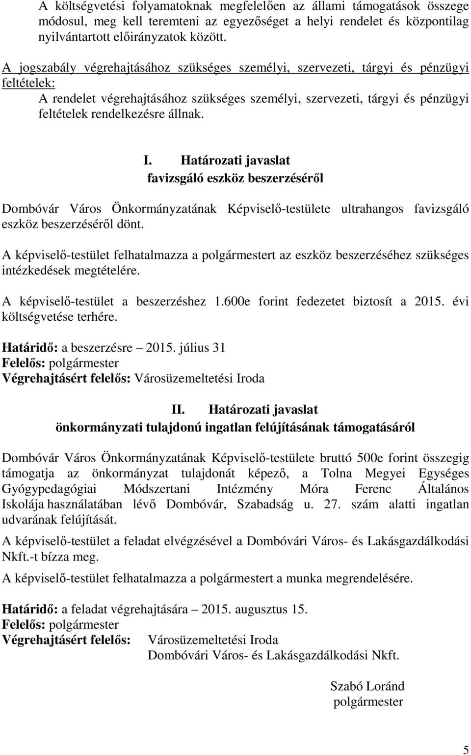 állnak. I. Határozati javaslat favizsgáló eszköz beszerzéséről Dombóvár Város Önkormányzatának Képviselő-testülete ultrahangos favizsgáló eszköz beszerzéséről dönt.