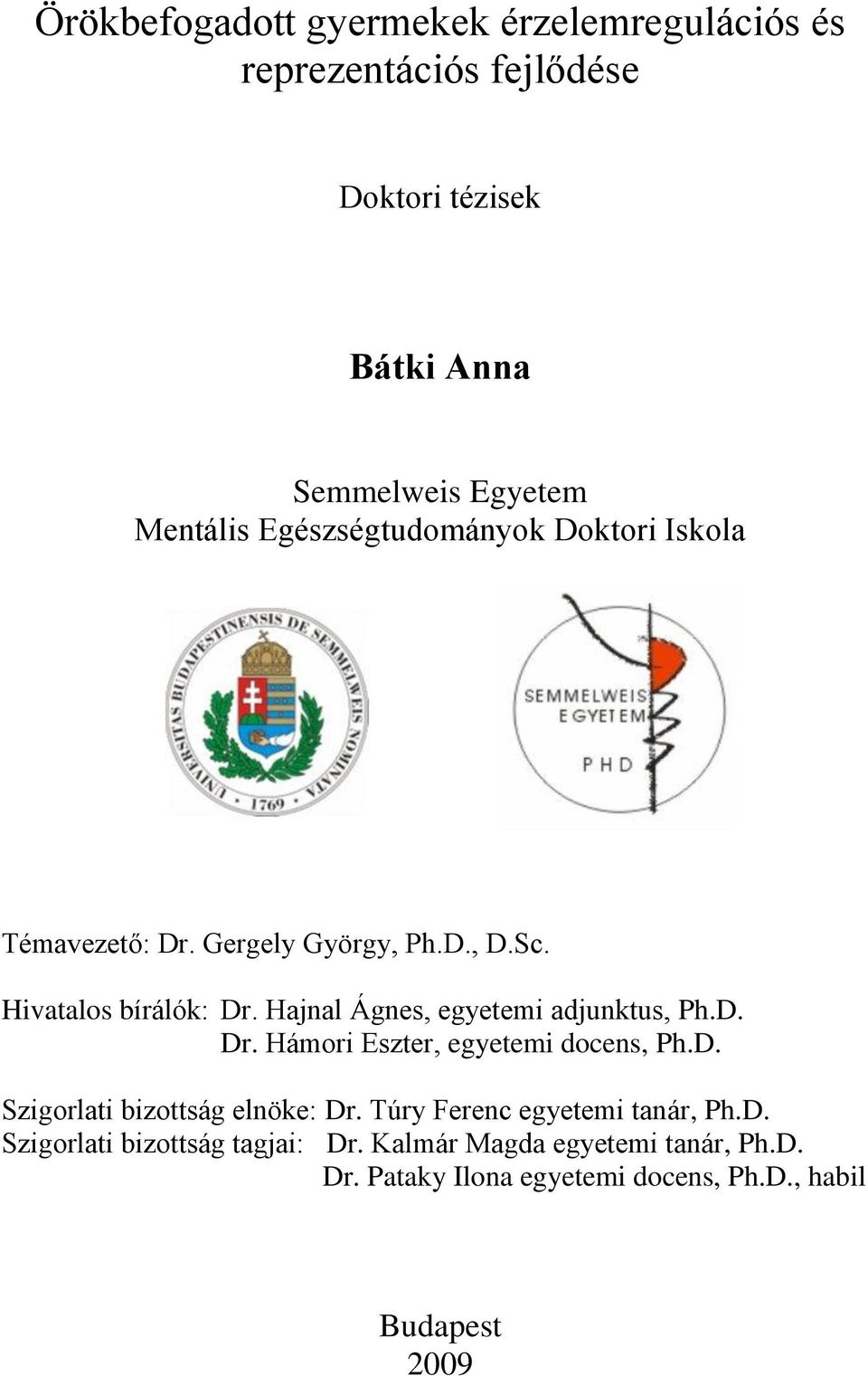 Hajnal Ágnes, egyetemi adjunktus, Ph.D. Dr. Hámori Eszter, egyetemi docens, Ph.D. Szigorlati bizottság elnöke: Dr.