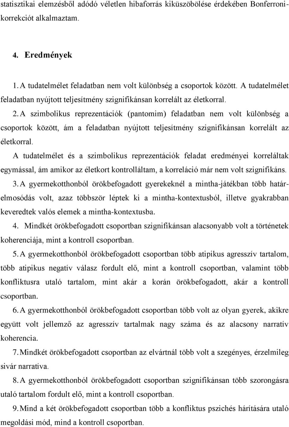 A szimbolikus reprezentációk (pantomim) feladatban nem volt különbség a csoportok között, ám a feladatban nyújtott teljesítmény szignifikánsan korrelált az életkorral.