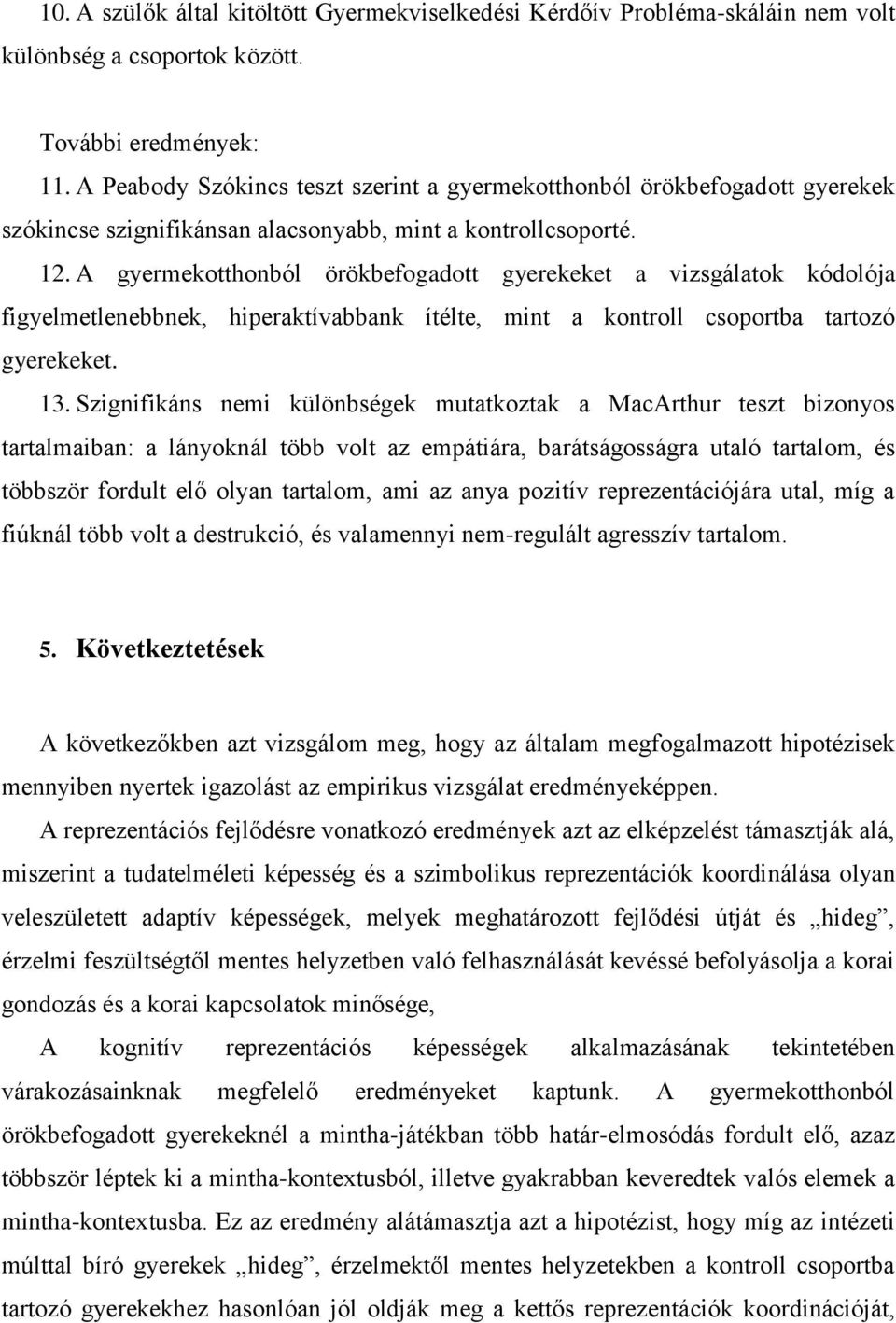 A gyermekotthonból örökbefogadott gyerekeket a vizsgálatok kódolója figyelmetlenebbnek, hiperaktívabbank ítélte, mint a kontroll csoportba tartozó gyerekeket. 13.