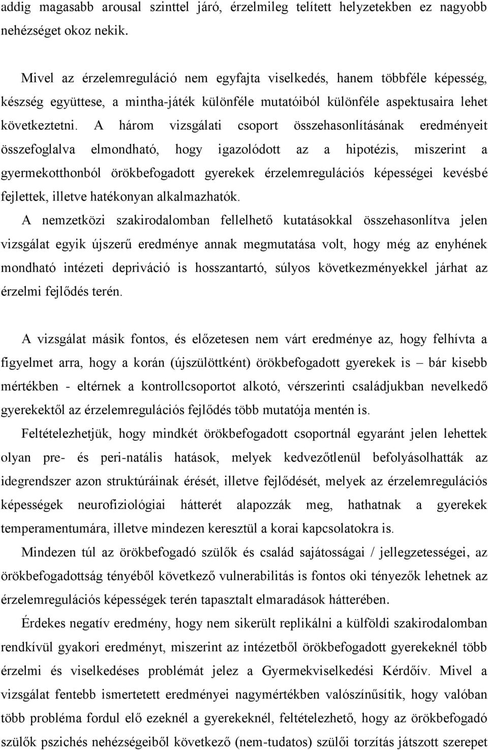 A három vizsgálati csoport összehasonlításának eredményeit összefoglalva elmondható, hogy igazolódott az a hipotézis, miszerint a gyermekotthonból örökbefogadott gyerekek érzelemregulációs képességei