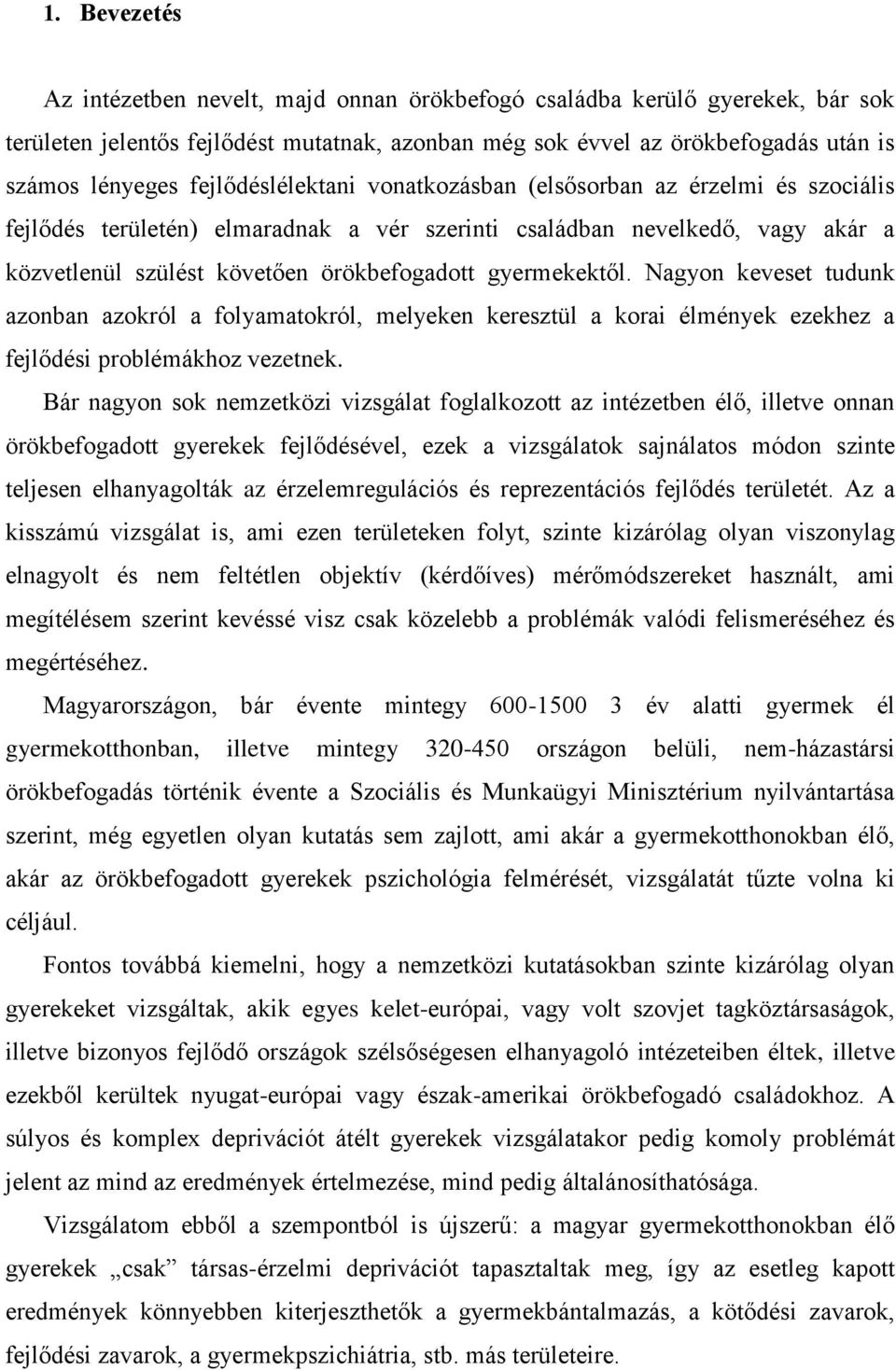 gyermekektől. Nagyon keveset tudunk azonban azokról a folyamatokról, melyeken keresztül a korai élmények ezekhez a fejlődési problémákhoz vezetnek.