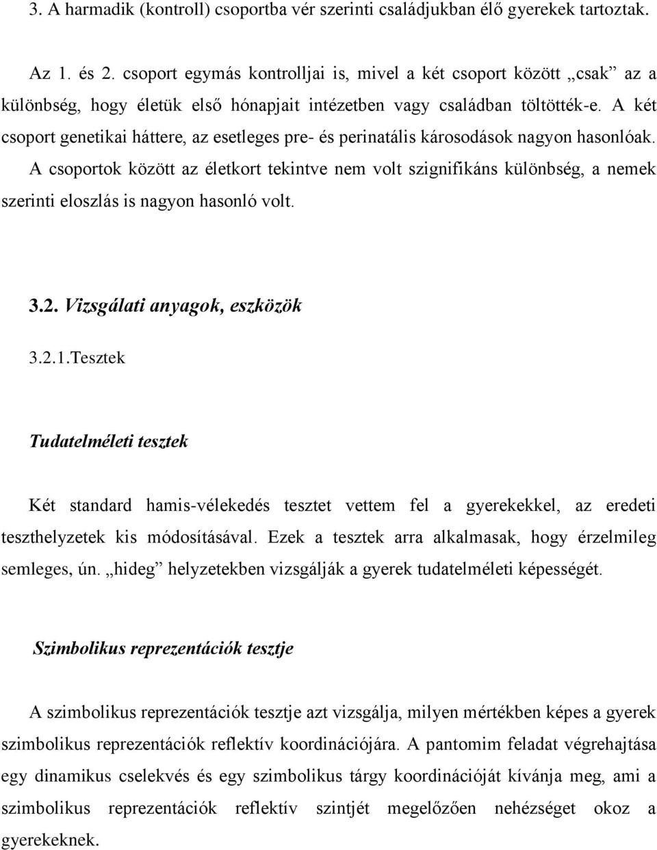 A két csoport genetikai háttere, az esetleges pre- és perinatális károsodások nagyon hasonlóak.