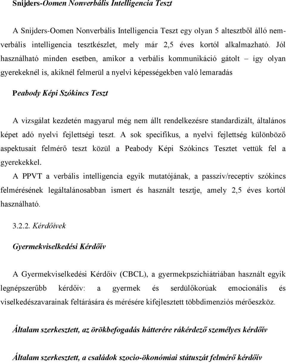 Jól használható minden esetben, amikor a verbális kommunikáció gátolt így olyan gyerekeknél is, akiknél felmerül a nyelvi képességekben való lemaradás Peabody Képi Szókincs Teszt A vizsgálat kezdetén