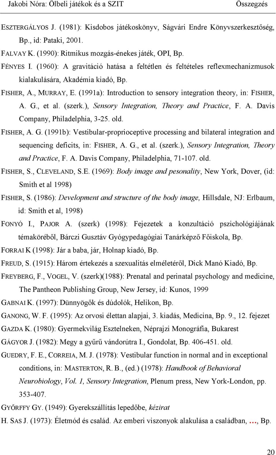 G., et al. (szerk.), Sensory Integration, Theory and Practice, F. A. Davis Company, Philadelphia, 3-25. old. FISHER, A. G.