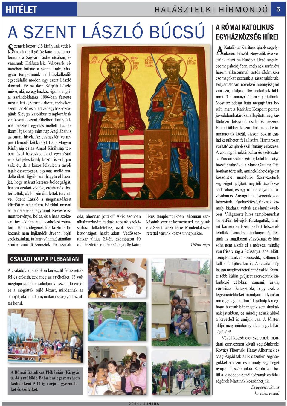 Ez az ikon Kárpáti László műve, aki, az egyházközségünk angliai zarándoklatára 1996-ban festette meg a két egyforma ikont, melyeken szent László és a testvér egyházközségünk Slough katolikus