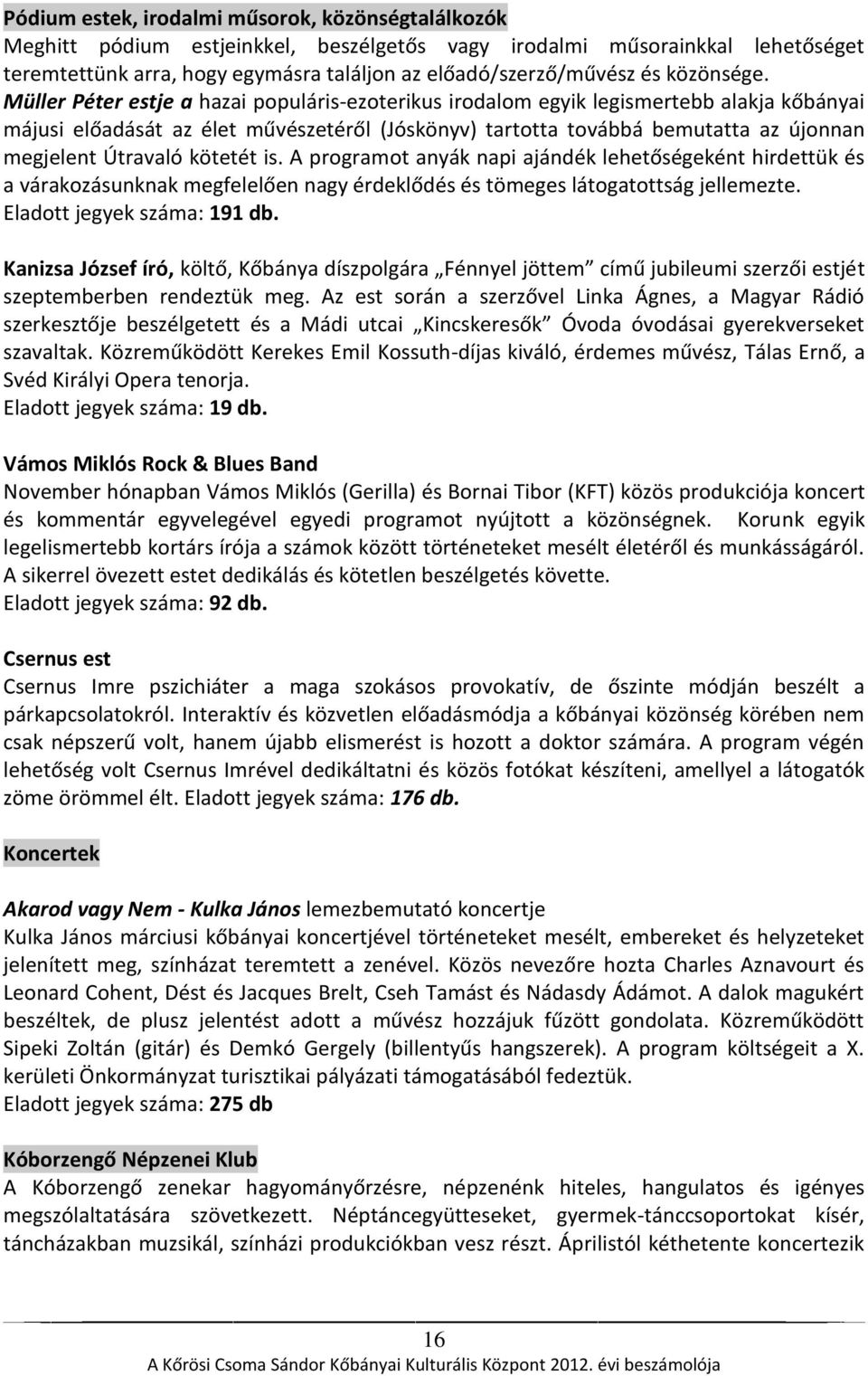 Müller Péter estje a hazai populáris-ezoterikus irodalom egyik legismertebb alakja kőbányai májusi előadását az élet művészetéről (Jóskönyv) tartotta továbbá bemutatta az újonnan megjelent Útravaló