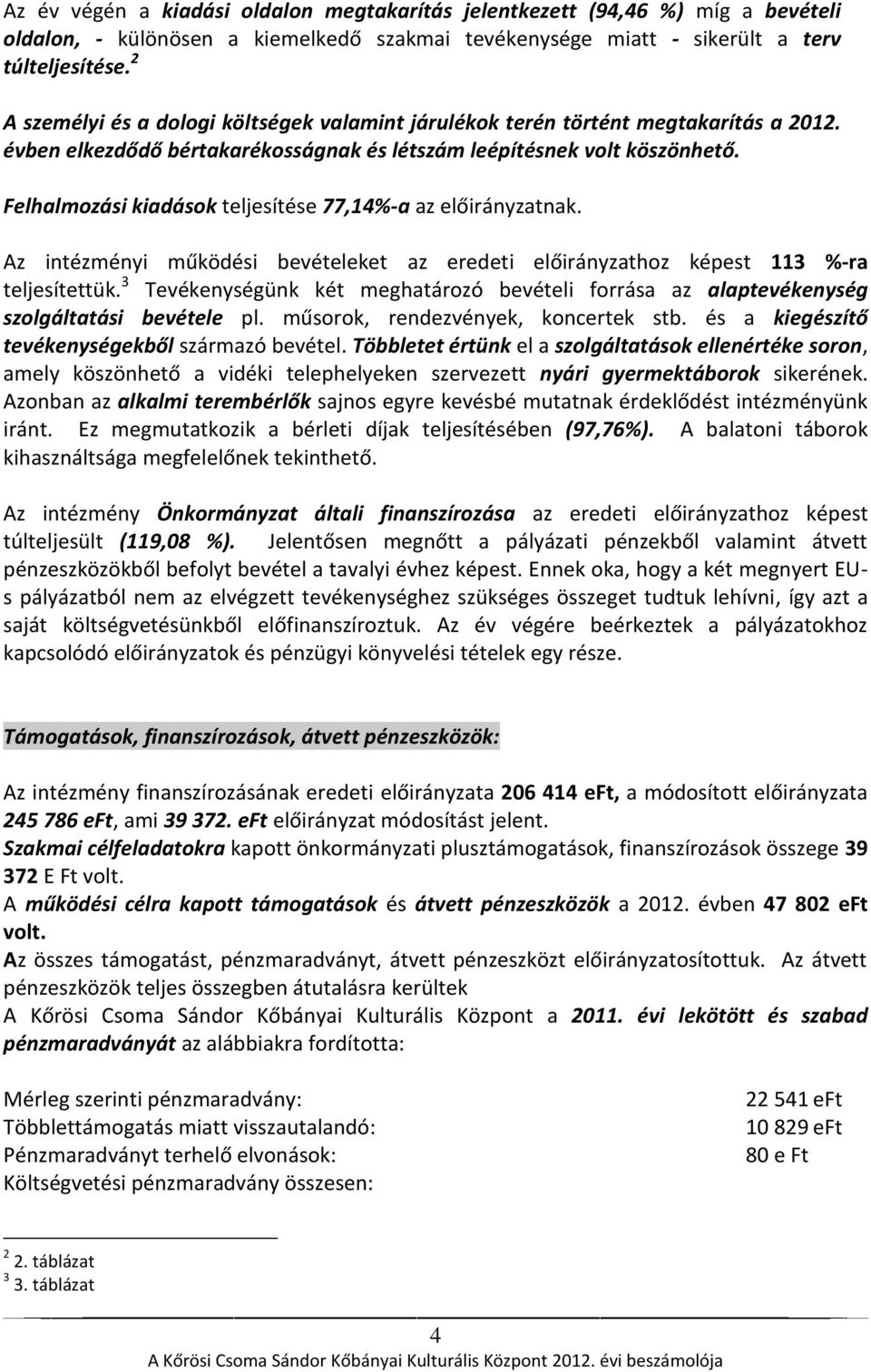 Felhalmozási kiadások teljesítése 77,14%-a az előirányzatnak. Az intézményi működési bevételeket az eredeti előirányzathoz képest 113 %-ra teljesítettük.