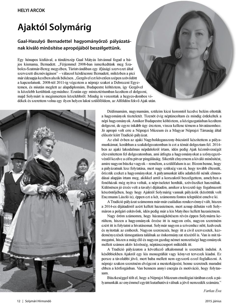 Férjemmel 2008-ban ismerkedtünk meg Szabolcs-Szatmár-Bereg megyében, Túristvándiban egy ifjúsági szervezet által szervezett disznóvágáson válaszol kérdésemre Bernadett, miközben a pici már édesapja