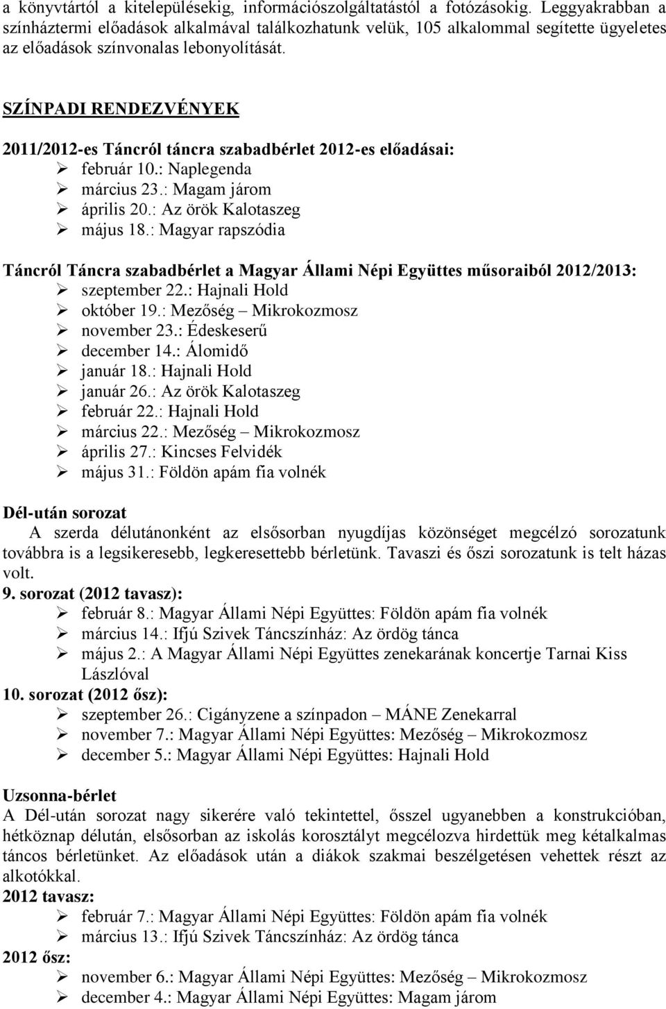 SZÍNPADI RENDEZVÉNYEK 2011/2012-es Táncról táncra szabadbérlet 2012-es előadásai: február 10.: Naplegenda március 23.: Magam járom április 20.: Az örök Kalotaszeg május 18.