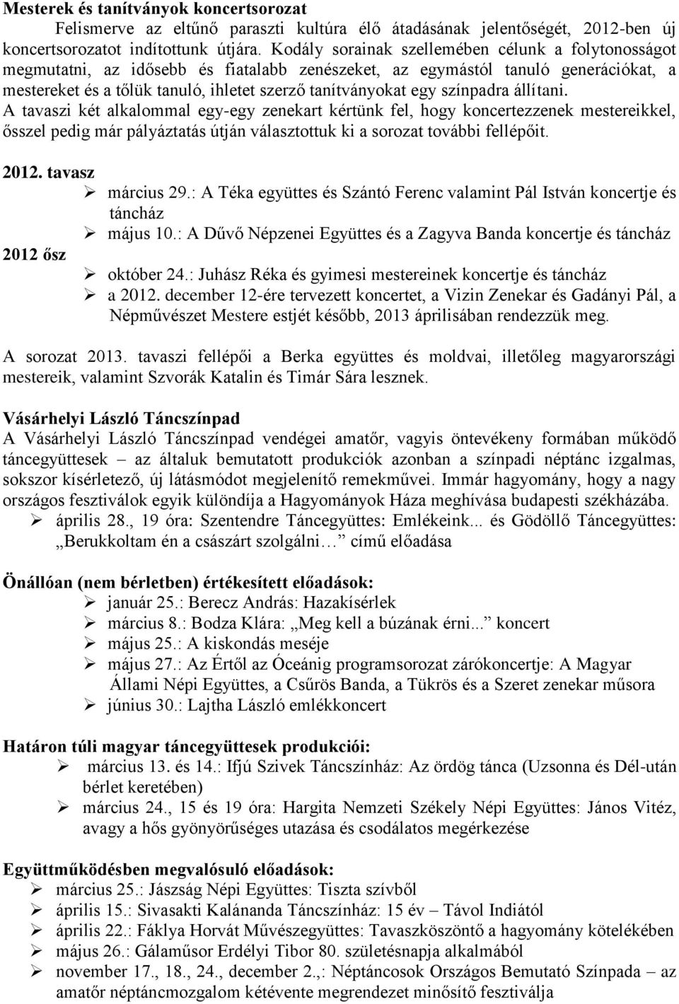 színpadra állítani. A tavaszi két alkalommal egy-egy zenekart kértünk fel, hogy koncertezzenek mestereikkel, ősszel pedig már pályáztatás útján választottuk ki a sorozat további fellépőit. 2012.