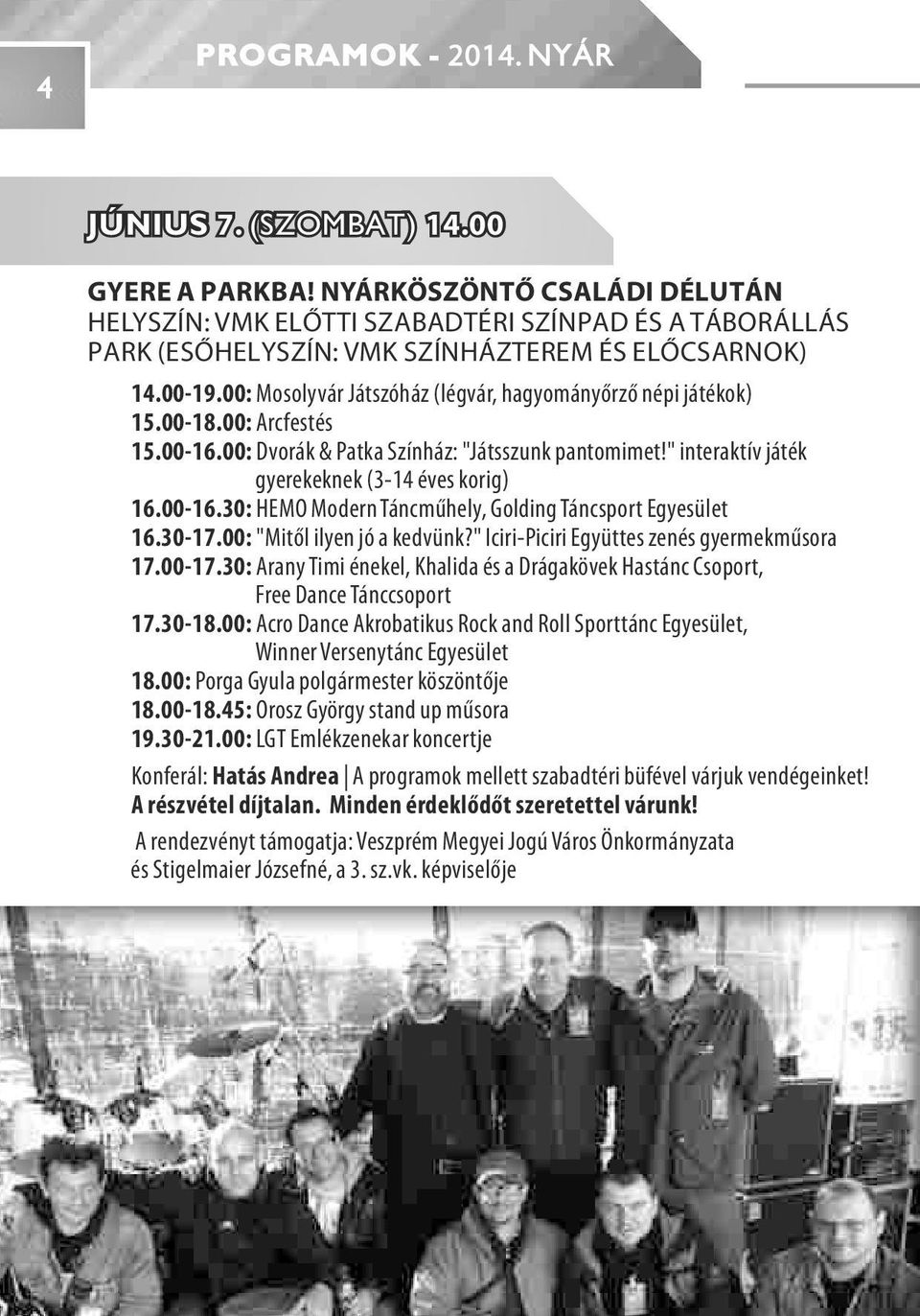 00: Mosolyvár Játszóház (légvár, hagyományőrző népi játékok) 15.00-18.00: Arcfestés 15.00-16.00: Dvorák & Patka Színház: "Játsszunk pantomimet!" interaktív játék gyerekeknek (3-14 éves korig) 16.