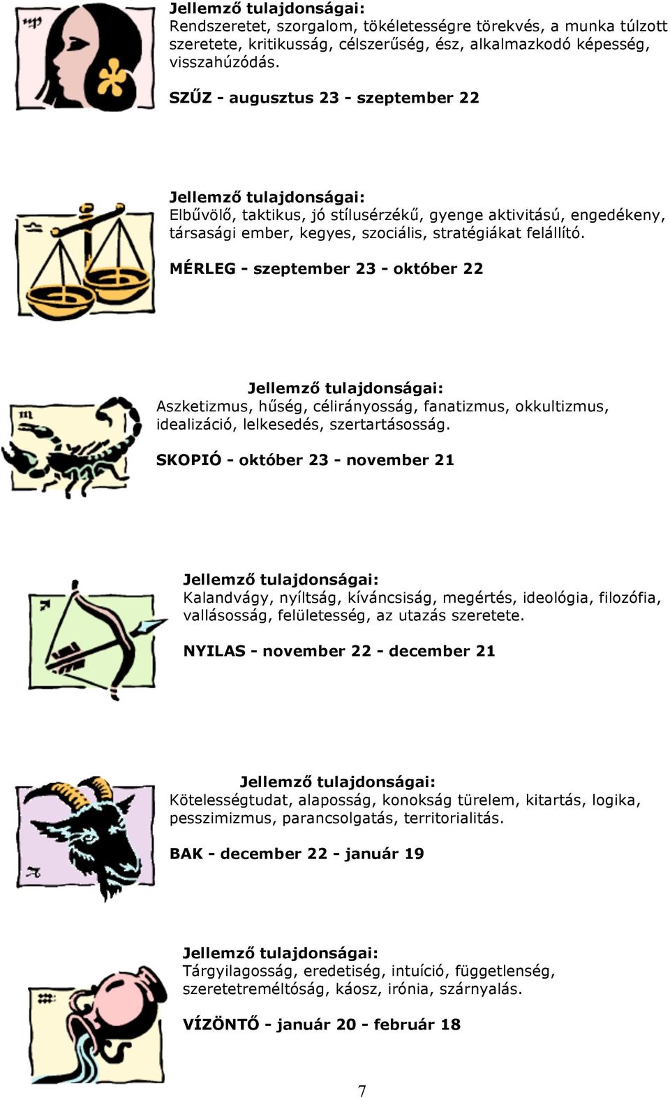 MÉRLEG - szeptember 23 - október 22 Aszketizmus, hűség, célirányosság, fanatizmus, okkultizmus, idealizáció, lelkesedés, szertartásosság.