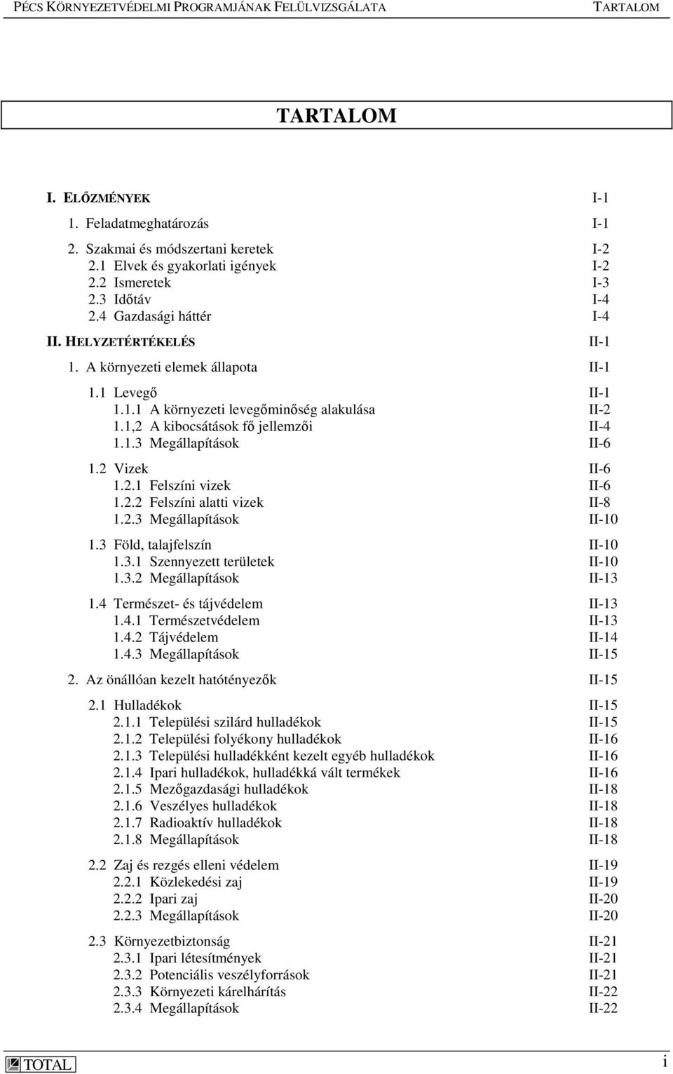 2.1 Felszíni vizek II-6 1.2.2 Felszíni alatti vizek II-8 1.2.3 Megállapítások II-10 1.3 Föld, talajfelszín II-10 1.3.1 Szennyezett területek II-10 1.3.2 Megállapítások II-13 1.