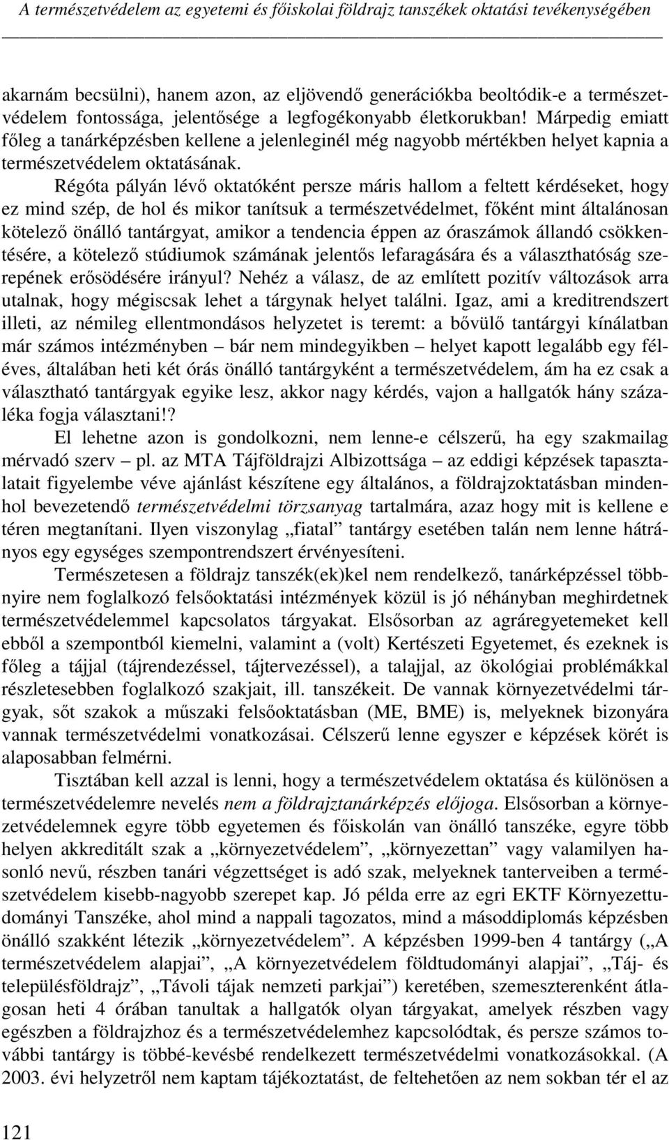 Régóta pályán lév oktatóként persze máris hallom a feltett kérdéseket, hogy ez mind szép, de hol és mikor tanítsuk a természetvédelmet, fként mint általánosan kötelez önálló tantárgyat, amikor a