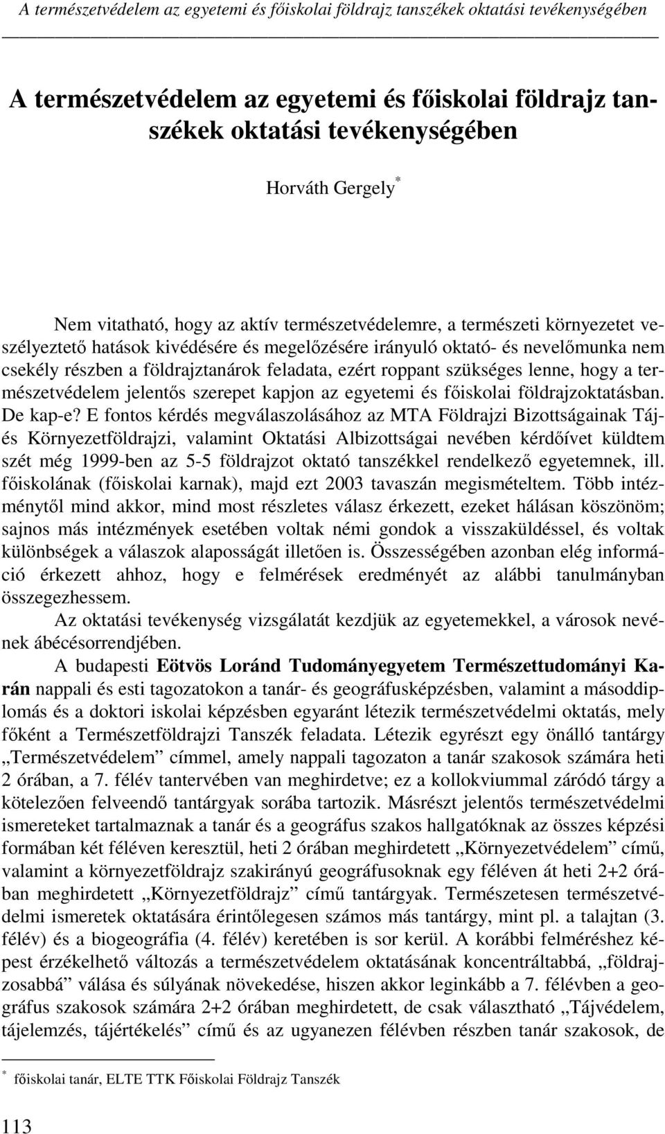 ezért roppant szükséges lenne, hogy a természetvédelem jelents szerepet kapjon az egyetemi és fiskolai földrajzoktatásban. De kap-e?