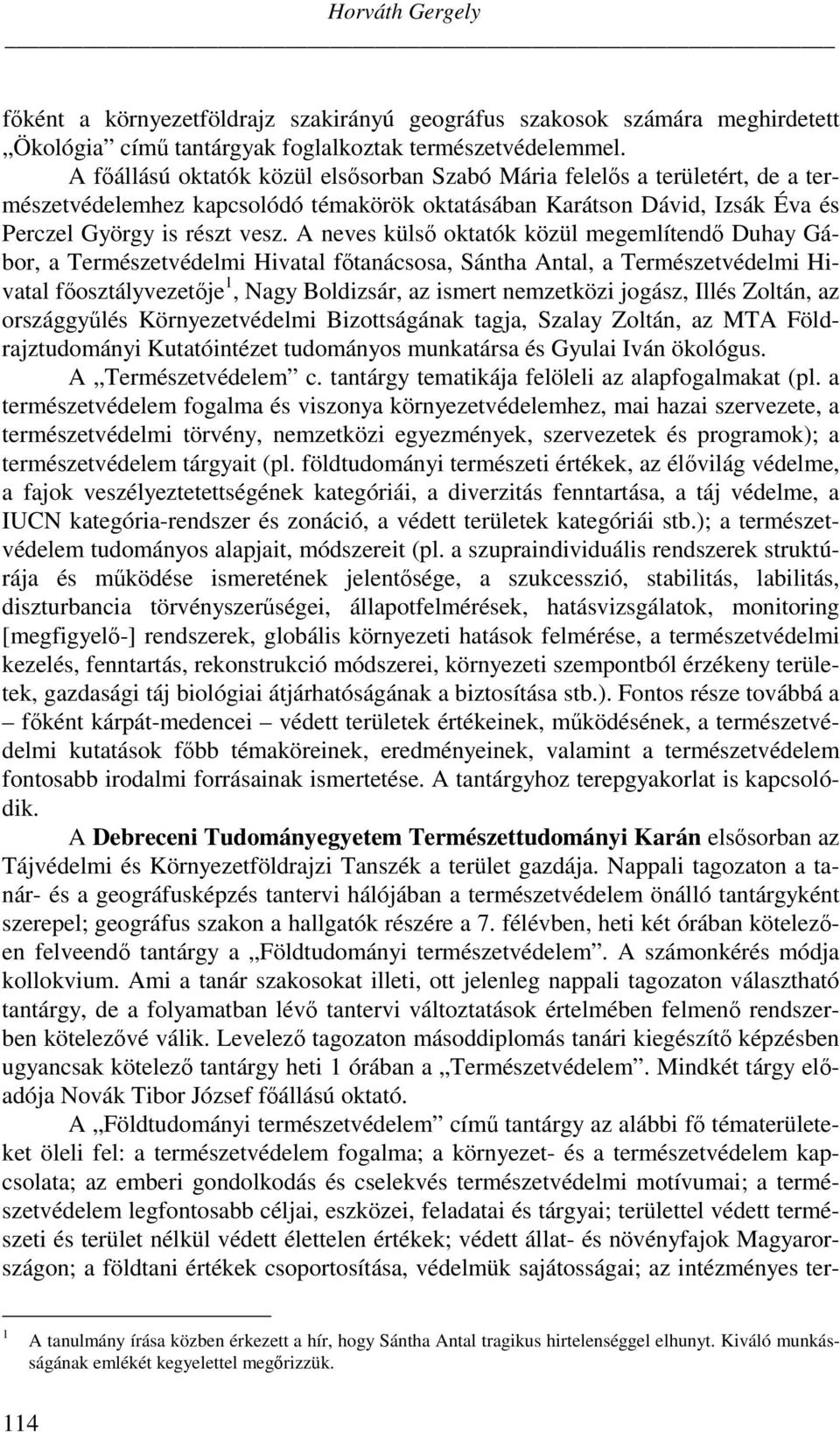 A neves küls oktatók közül megemlítend Duhay Gábor, a Természetvédelmi Hivatal ftanácsosa, Sántha Antal, a Természetvédelmi Hivatal fosztályvezetje 1, Nagy Boldizsár, az ismert nemzetközi jogász,