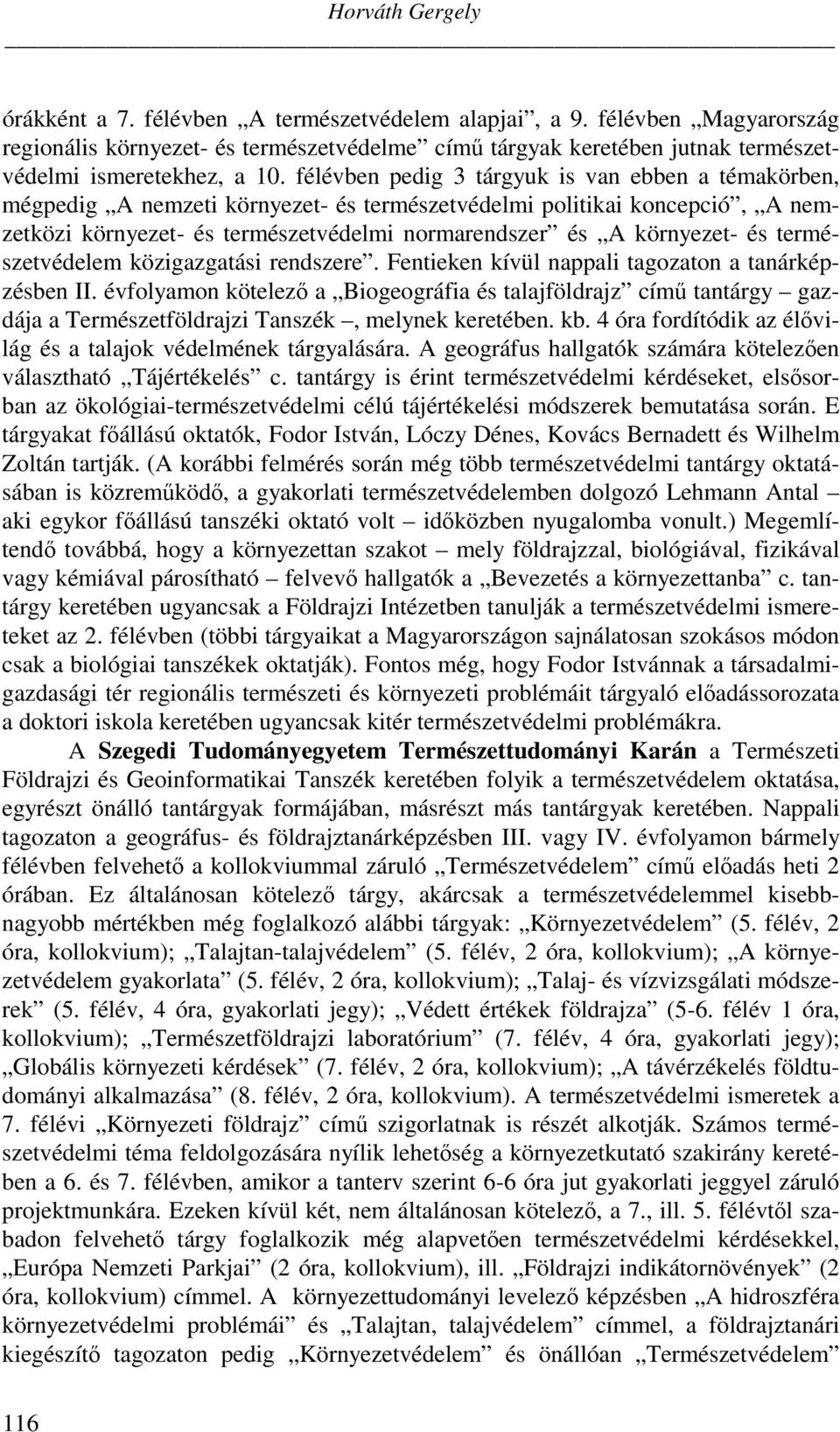 félévben pedig 3 tárgyuk is van ebben a témakörben, mégpedig A nemzeti környezet- és természetvédelmi politikai koncepció, A nemzetközi környezet- és természetvédelmi normarendszer és A környezet- és