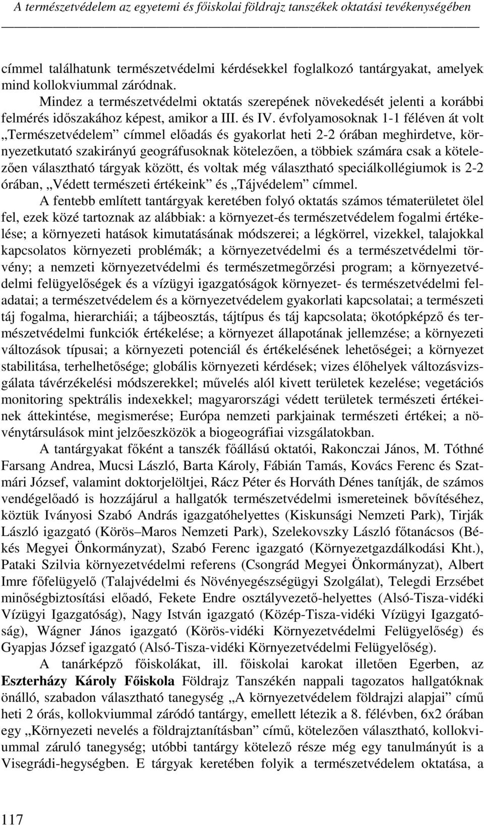 évfolyamosoknak 1-1 féléven át volt Természetvédelem címmel eladás és gyakorlat heti 2-2 órában meghirdetve, környezetkutató szakirányú geográfusoknak kötelezen, a többiek számára csak a kötelezen