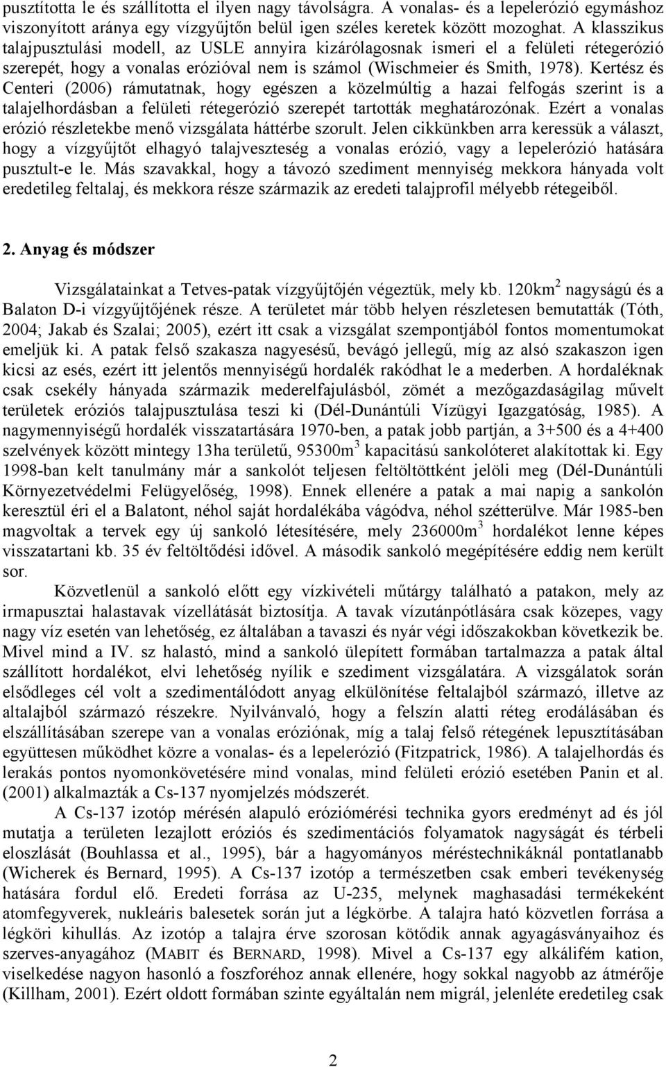 Kertész és Centeri (2006) rámutatnak, hogy egészen a közelmúltig a hazai felfogás szerint is a talajelhordásban a felületi rétegerózió szerepét tartották meghatározónak.