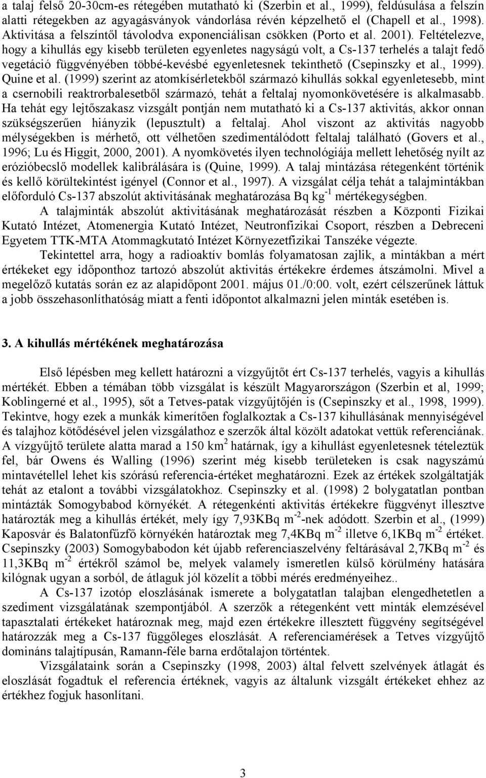 Feltételezve, hogy a kihullás egy kisebb területen egyenletes nagyságú volt, a Cs-137 terhelés a talajt fedő vegetáció függvényében többé-kevésbé egyenletesnek tekinthető (Csepinszky et al., 1999).