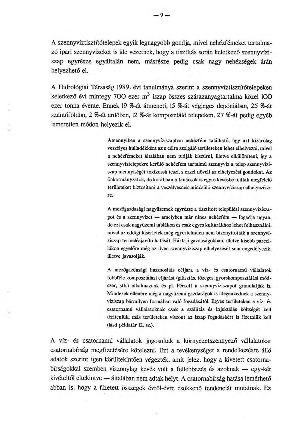 évi tanulmánya szerint a szennyvíztisztítótelepeken keletkező évi mintegy 700 ezer m 3 iszap összes szárazanyagtartalma közel 100 ezer tonna évente.