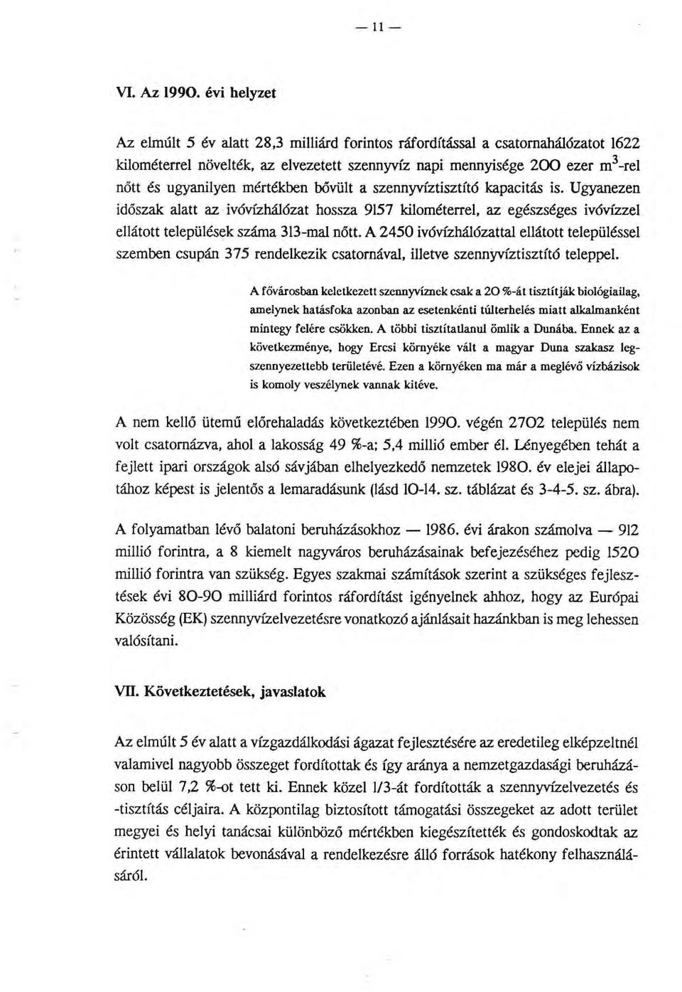 mértékben bővült a szennyvíztisztító kapacitás is. Ugyanezen időszak alatt az ivóvízhálózat hossza 9157 kilométerrel. az egészséges ivóvízzel ellátott települések száma 313-mal nőtt.