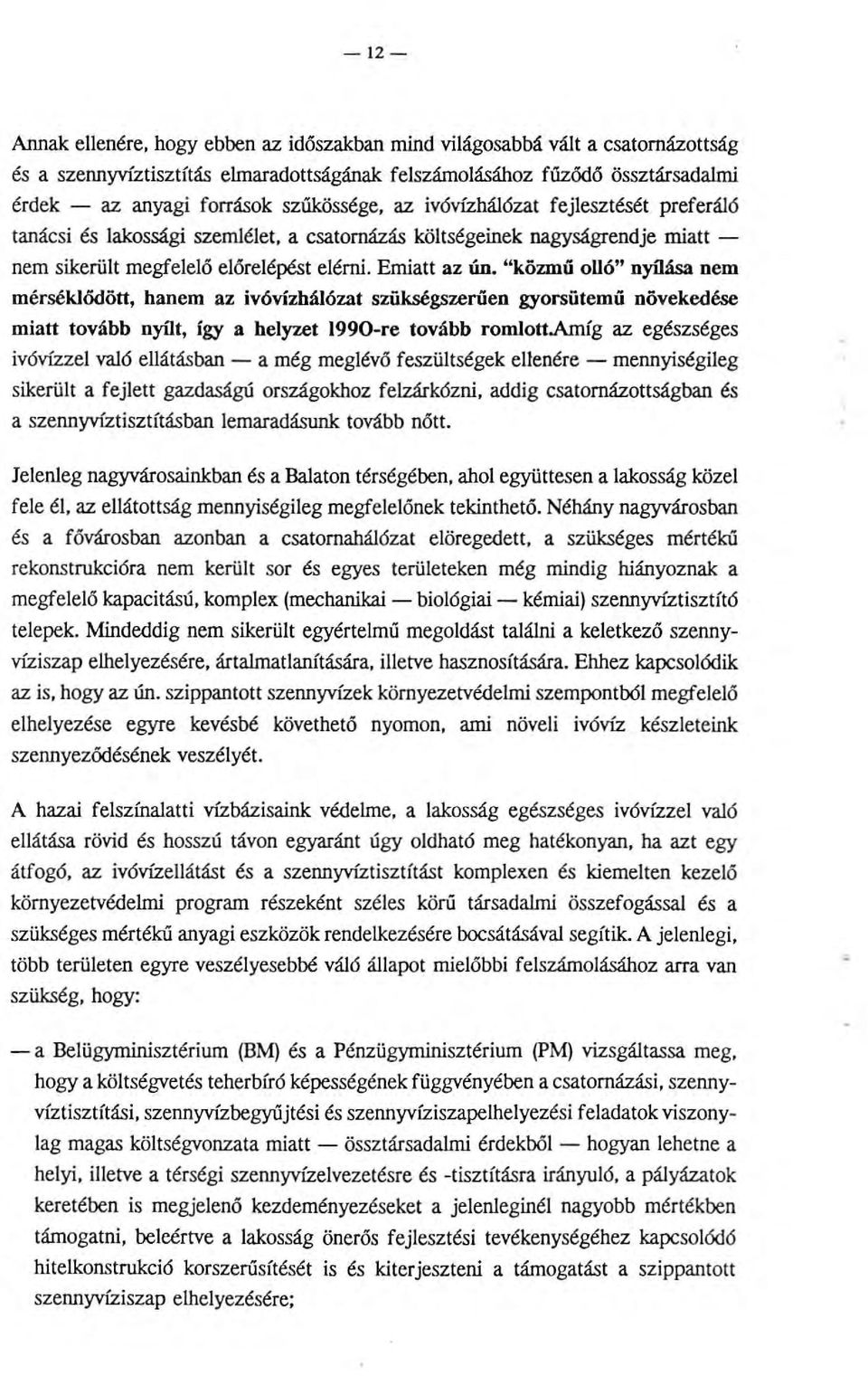 "közmü olló" nyílása nem mérséklödött, hanem az ivóvízhálózat szükségszerüen gyorsütemü növekedése miatt tovább nyílt, így a helyzet 1990-re tovább romlott.