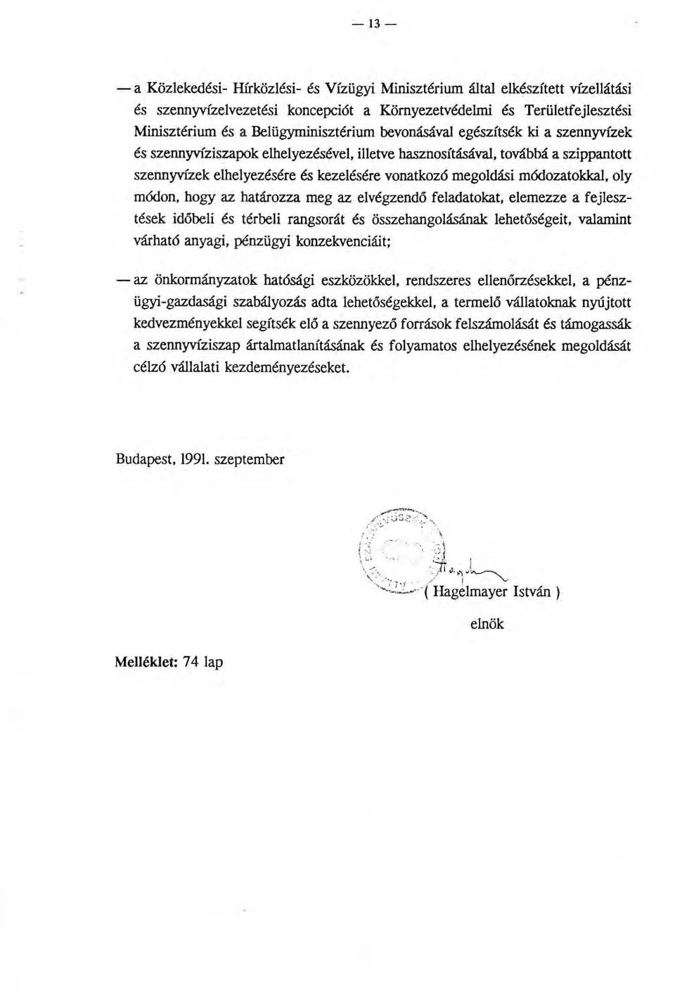 megoldási módozatokkal, oly módon, hogy az határozza meg az elvégzendő feladatokat, elemezze a fejlesztések időbeli és térbeli rangsorát és összehangolásának lehetőségeit, valamint várható anyagi,