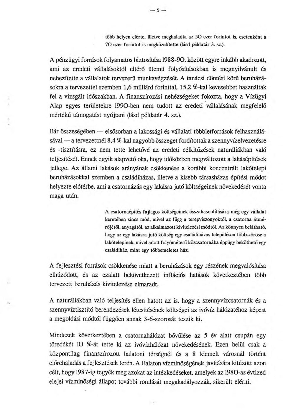 A tanácsi döntési körű beruházásokra a tervezettel szemben 1,6 milliárd forinttal, 15,2 %-kal kevesebbet használtak fel a vizsgált időszakban.