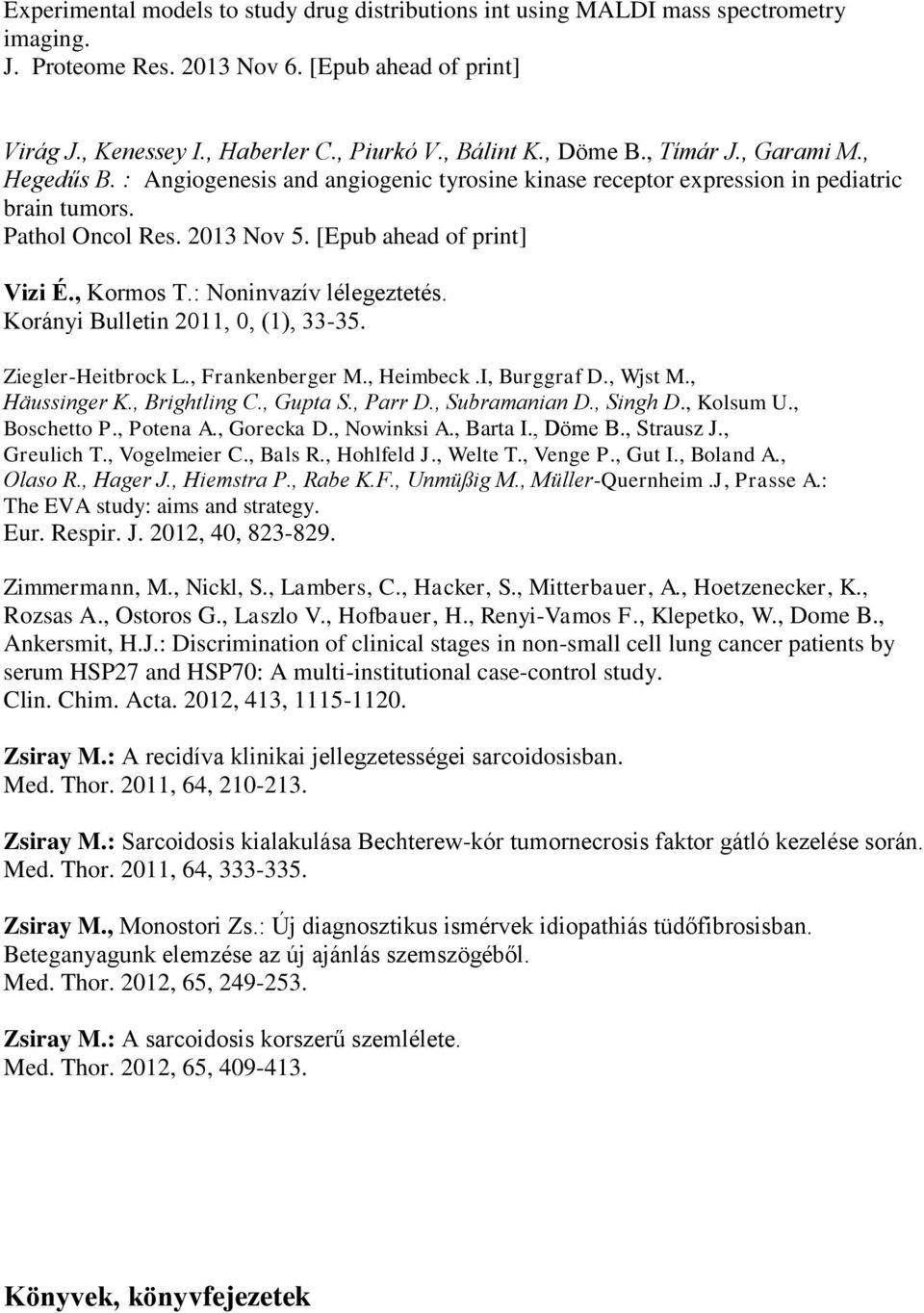 , Kormos T.: Noninvazív lélegeztetés. Korányi Bulletin 2011, 0, (1), 33-35. Ziegler-Heitbrock L., Frankenberger M., Heimbeck.I, Burggraf D., Wjst M., Häussinger K., Brightling C., Gupta S., Parr D.