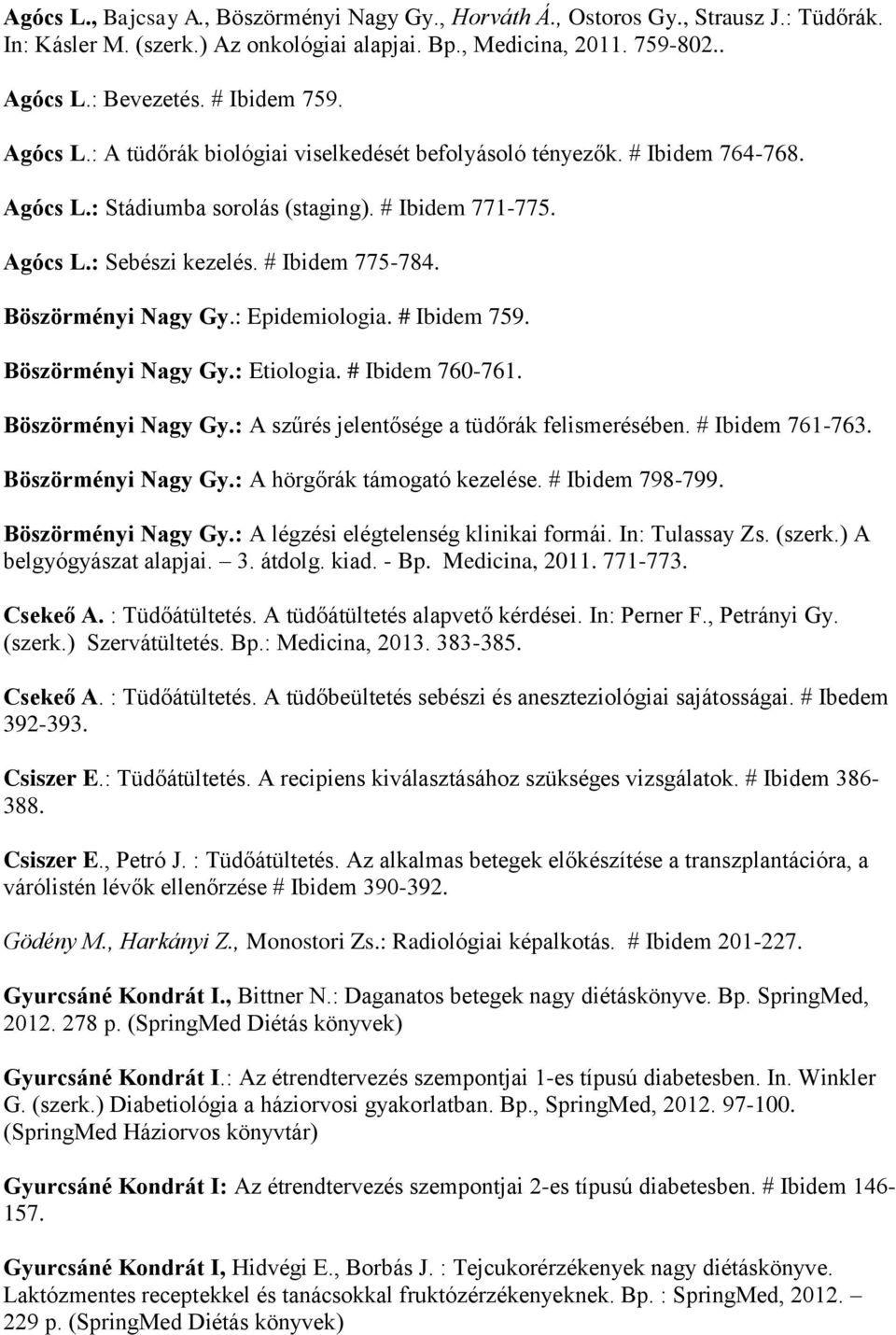 Böszörményi Nagy Gy.: Epidemiologia. # Ibidem 759. Böszörményi Nagy Gy.: Etiologia. # Ibidem 760-761. Böszörményi Nagy Gy.: A szűrés jelentősége a tüdőrák felismerésében. # Ibidem 761-763.