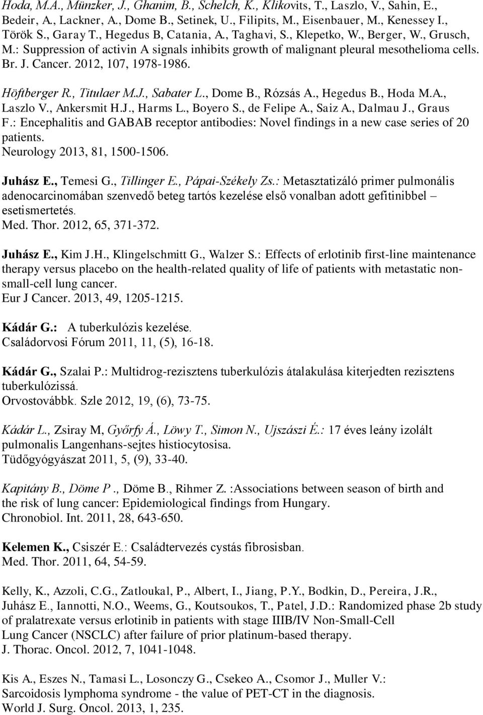 2012, 107, 1978-1986. Höftberger R., Titulaer M.J., Sabater L., Dome B., Rózsás A., Hegedus B., Hoda M.A., Laszlo V., Ankersmit H.J., Harms L., Boyero S., de Felipe A., Saiz A., Dalmau J., Graus F.