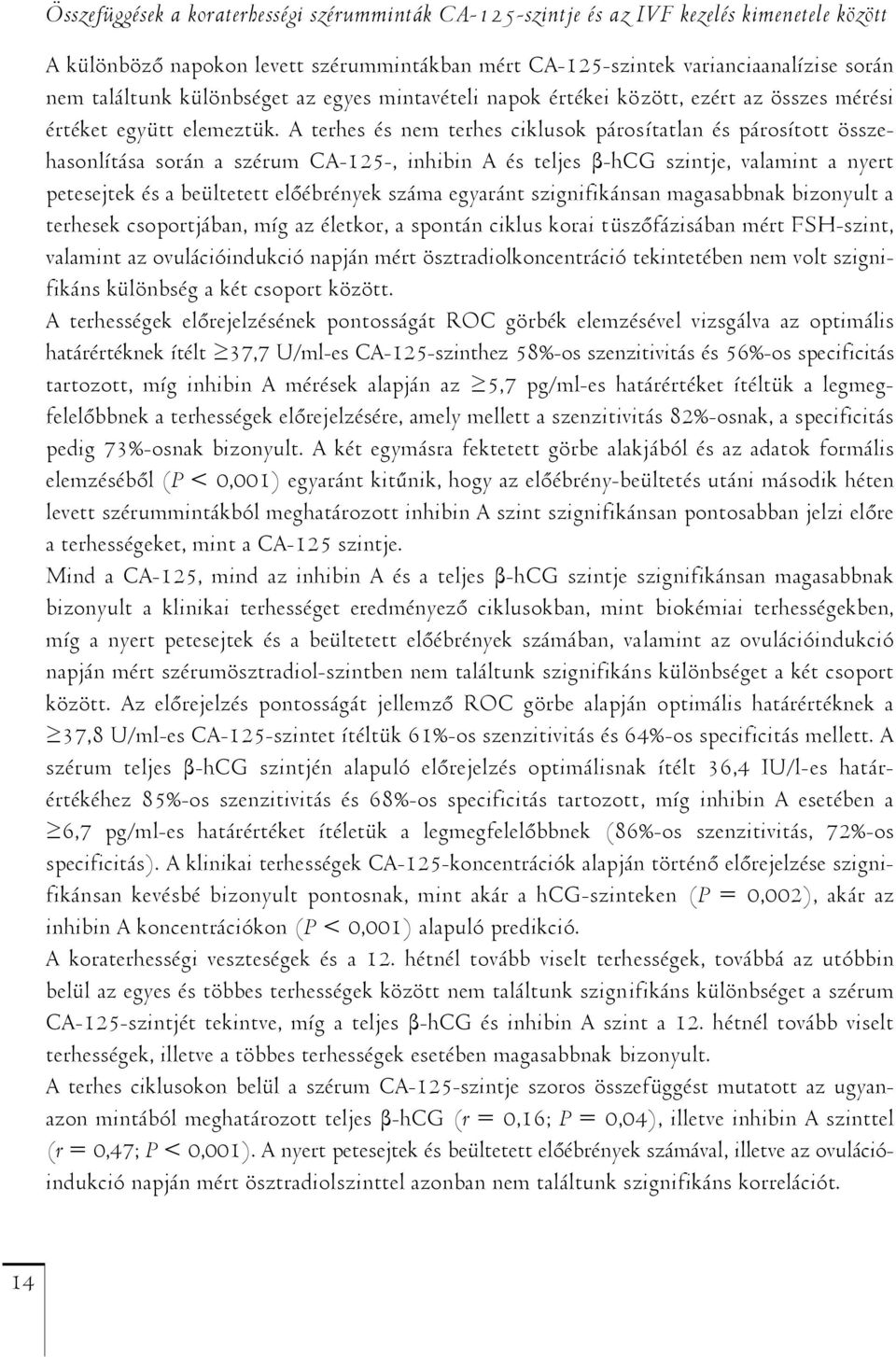 A terhes és nem terhes ciklusok párosítatlan és párosított összehasonlítása során a szérum CA-125-, inhibin A és teljes β-hcg szintje, valamint a nyert petesejtek és a beültetett előébrények száma