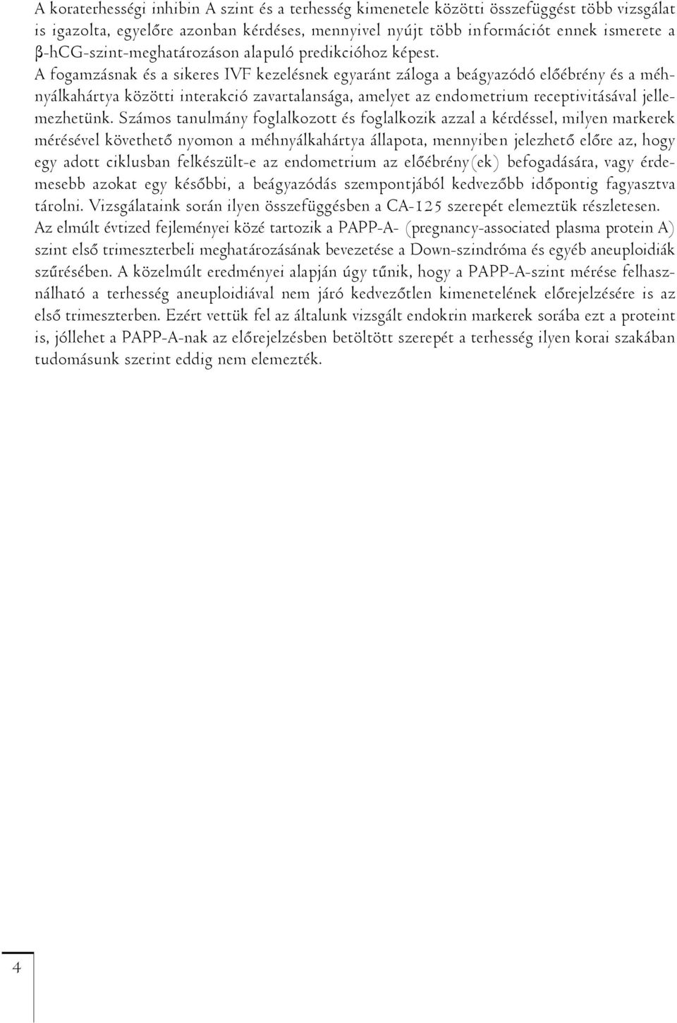 A fogamzásnak és a sikeres IVF kezelésnek egyaránt záloga a beágyazódó előébrény és a méhnyálkahártya közötti interakció zavartalansága, amelyet az endometrium receptivitásával jellemezhetünk.