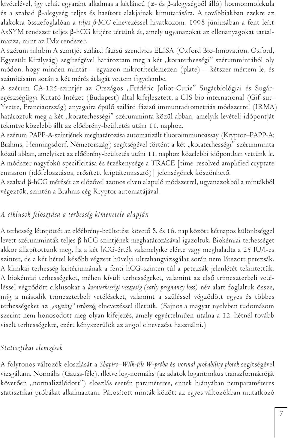 1998 júniusában a fent leírt AxSYM rendszer teljes β-hcg kitjére tértünk át, amely ugyanazokat az ellenanyagokat tartalmazza, mint az IMx rendszer.