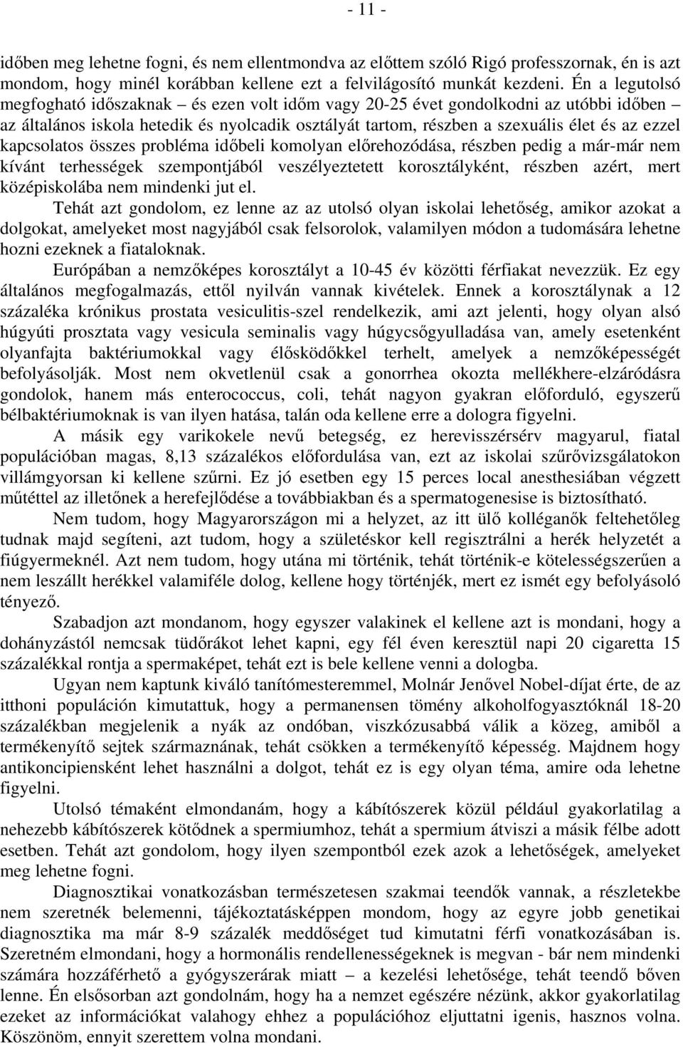 kapcsolatos összes probléma időbeli komolyan előrehozódása, részben pedig a már-már nem kívánt terhességek szempontjából veszélyeztetett korosztályként, részben azért, mert középiskolába nem mindenki