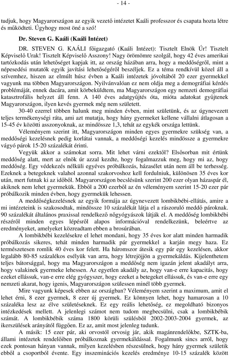 Nagy örömömre szolgál, hogy 42 éves amerikai tartózkodás után lehetőséget kapjak itt, az ország házában arra, hogy a meddőségről, mint a népesedési mutatók egyik javítási lehetőségéről beszéljek.