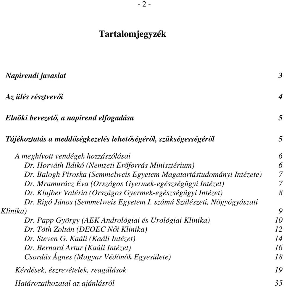 Mramurácz Éva (Országos Gyermek-egészségügyi Intézet) 7 Dr. Klujber Valéria (Országos Gyermek-egészségügyi Intézet) 8 Dr. Rigó János (Semmelweis Egyetem I.