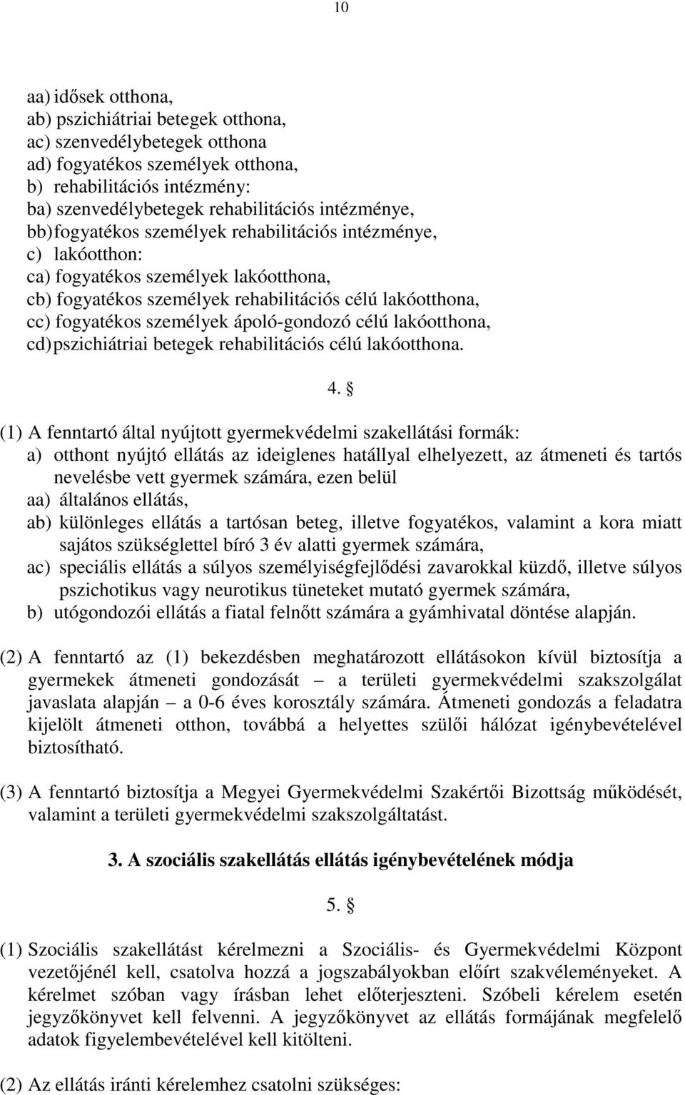 ápoló-gondozó célú lakóotthona, cd) pszichiátriai betegek rehabilitációs célú lakóotthona. 4.