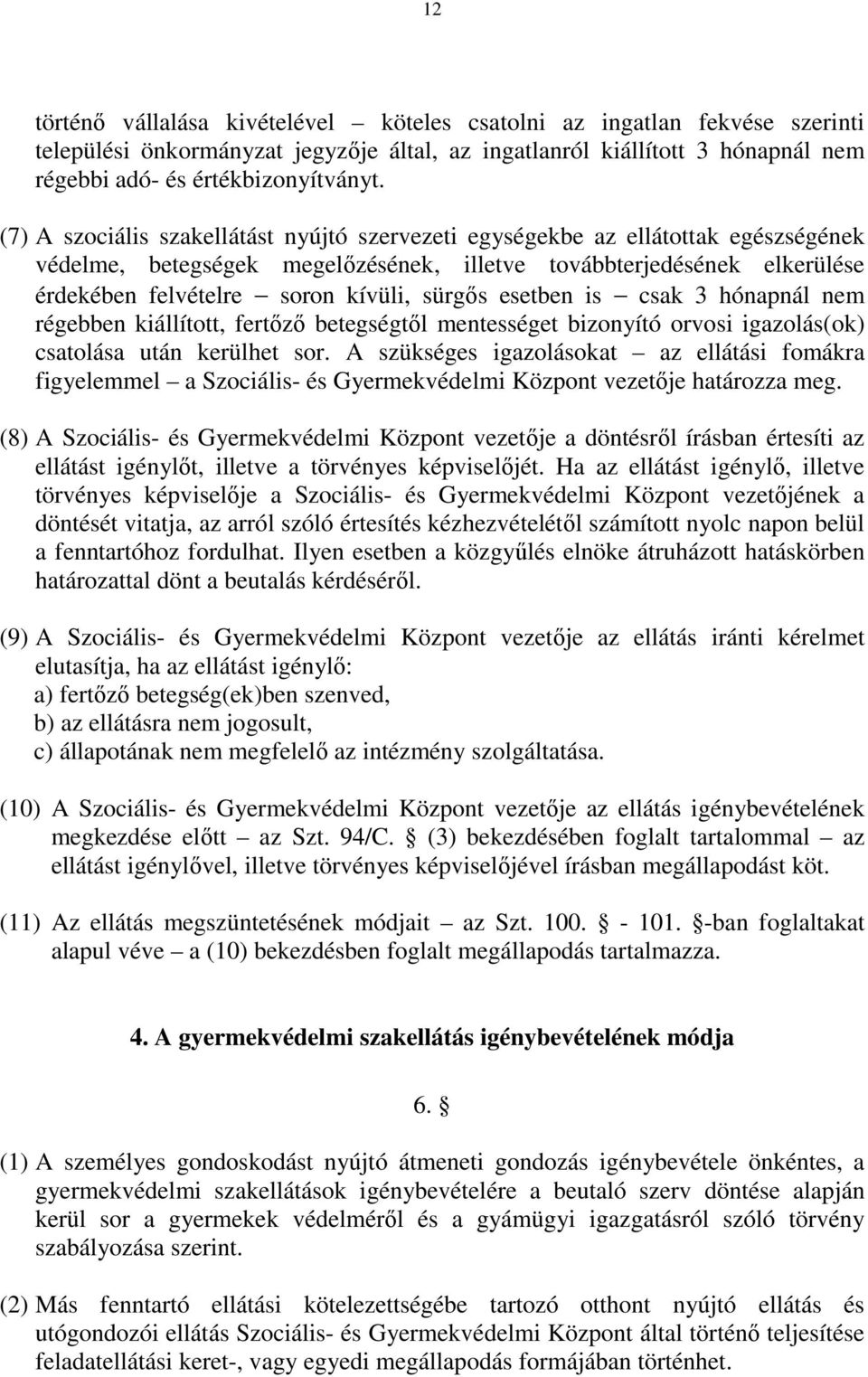 esetben is csak 3 hónapnál nem régebben kiállított, fertőző betegségtől mentességet bizonyító orvosi igazolás(ok) csatolása után kerülhet sor.